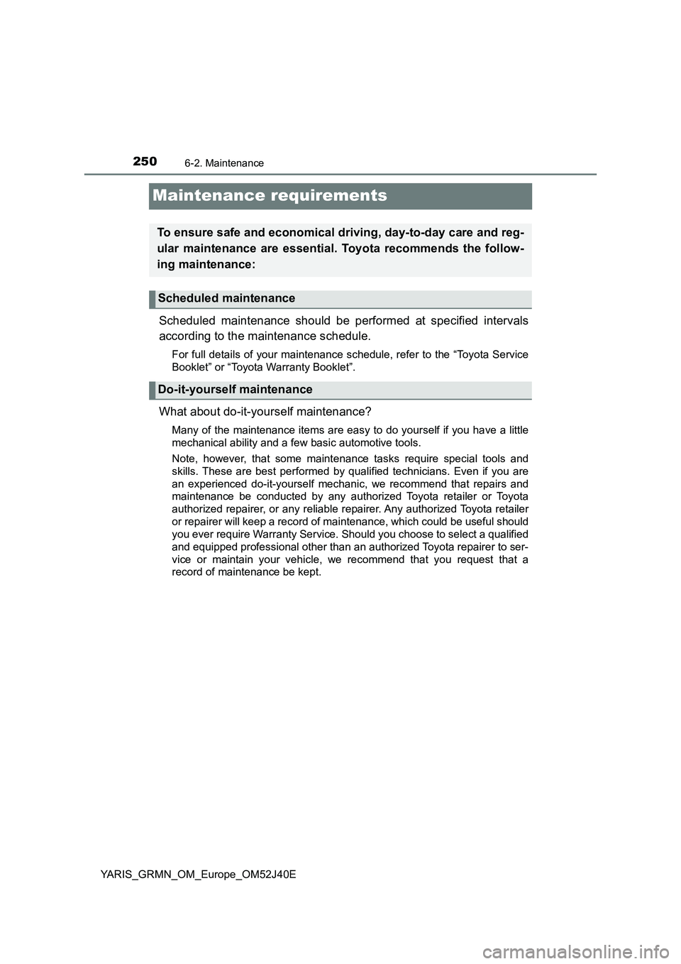 TOYOTA YARIS GRMN 2017 Owners Manual 2506-2. Maintenance
YARIS_GRMN_OM_Europe_OM52J40E
Maintenance requirements
Scheduled maintenance should be performed at specified intervals
according to the maintenance schedule.
For full details of TOYOTA YARIS GRMN 2017 Owners Manual 2506-2. Maintenance
YARIS_GRMN_OM_Europe_OM52J40E
Maintenance requirements
Scheduled maintenance should be performed at specified intervals
according to the maintenance schedule.
For full details of