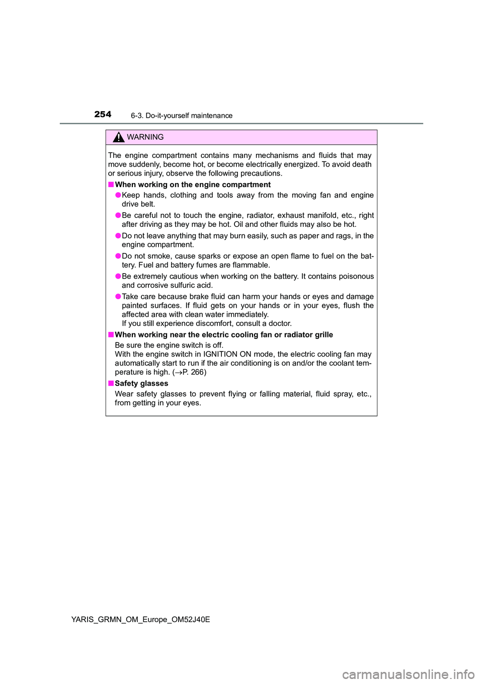 TOYOTA YARIS GRMN 2017 Owners Manual 2546-3. Do-it-yourself maintenance
YARIS_GRMN_OM_Europe_OM52J40E
WARNING
The engine compartment contains many mechanisms and fluids that may
move suddenly, become hot, or become el ectrically energiz TOYOTA YARIS GRMN 2017 Owners Manual 2546-3. Do-it-yourself maintenance
YARIS_GRMN_OM_Europe_OM52J40E
WARNING
The engine compartment contains many mechanisms and fluids that may
move suddenly, become hot, or become el ectrically energiz
