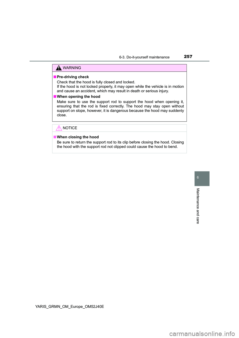 TOYOTA YARIS GRMN 2017 Owners Manual 2576-3. Do-it-yourself maintenance
YARIS_GRMN_OM_Europe_OM52J40E
6
Maintenance and care
WARNING
■Pre-driving check
Check that the hood is fully closed and locked.
If the hood is not locked proper TOYOTA YARIS GRMN 2017 Owners Manual 2576-3. Do-it-yourself maintenance
YARIS_GRMN_OM_Europe_OM52J40E
6
Maintenance and care
WARNING
■Pre-driving check
Check that the hood is fully closed and locked.
If the hood is not locked proper