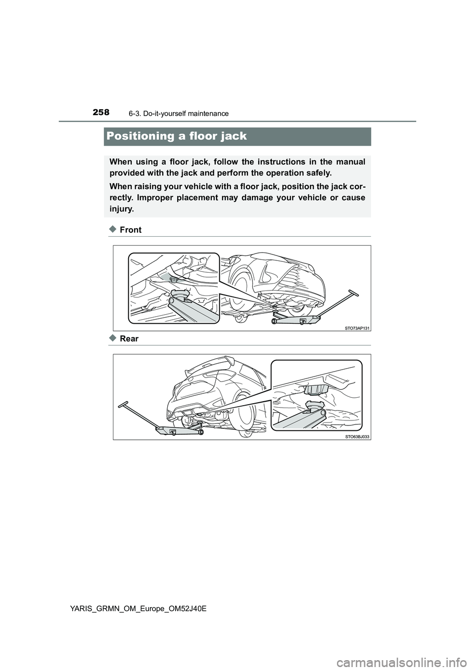 TOYOTA YARIS GRMN 2017 Owners Manual 2586-3. Do-it-yourself maintenance
YARIS_GRMN_OM_Europe_OM52J40E
Positioning a floor jack
◆Front
◆Rear
When using a floor jack, follow the instructions in the manual
provided with the jack and pe TOYOTA YARIS GRMN 2017 Owners Manual 2586-3. Do-it-yourself maintenance
YARIS_GRMN_OM_Europe_OM52J40E
Positioning a floor jack
◆Front
◆Rear
When using a floor jack, follow the instructions in the manual
provided with the jack and pe