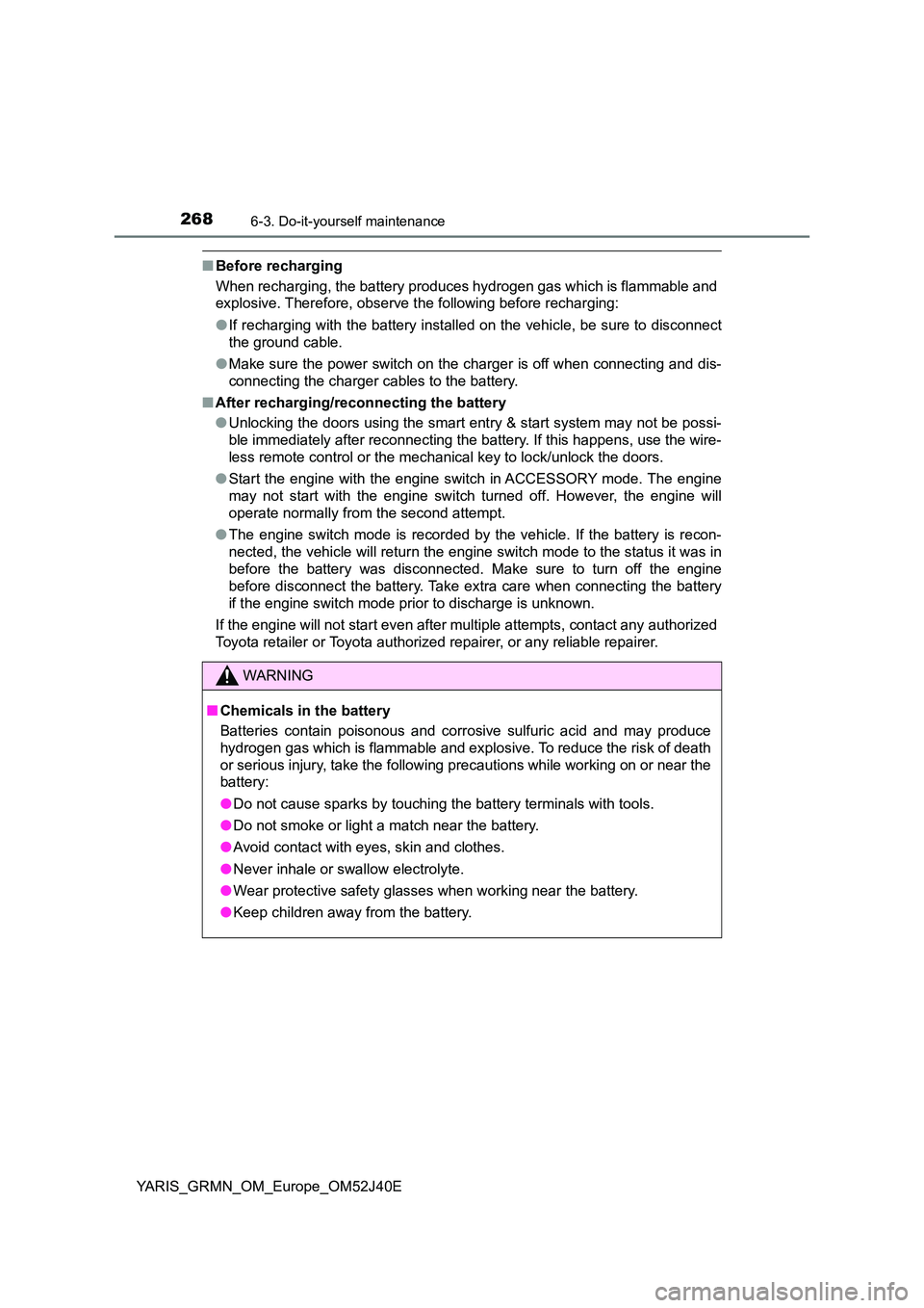TOYOTA YARIS GRMN 2017 Owners Manual 2686-3. Do-it-yourself maintenance
YARIS_GRMN_OM_Europe_OM52J40E
■Before recharging
When recharging, the battery produces hydrogen gas which is flammable and
explosive. Therefore, observe the fol TOYOTA YARIS GRMN 2017 Owners Manual 2686-3. Do-it-yourself maintenance
YARIS_GRMN_OM_Europe_OM52J40E
■Before recharging
When recharging, the battery produces hydrogen gas which is flammable and
explosive. Therefore, observe the fol