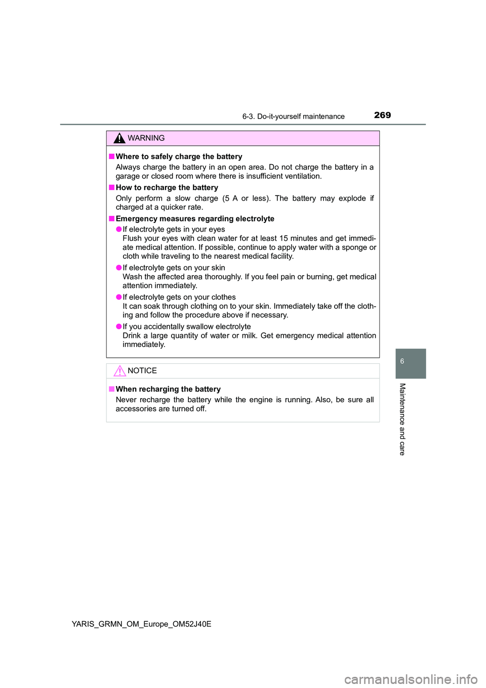 TOYOTA YARIS GRMN 2017 Owners Manual 2696-3. Do-it-yourself maintenance
YARIS_GRMN_OM_Europe_OM52J40E
6
Maintenance and care
WARNING
■Where to safely charge the battery
Always charge the battery in an open area. Do not charge the batt TOYOTA YARIS GRMN 2017 Owners Manual 2696-3. Do-it-yourself maintenance
YARIS_GRMN_OM_Europe_OM52J40E
6
Maintenance and care
WARNING
■Where to safely charge the battery
Always charge the battery in an open area. Do not charge the batt