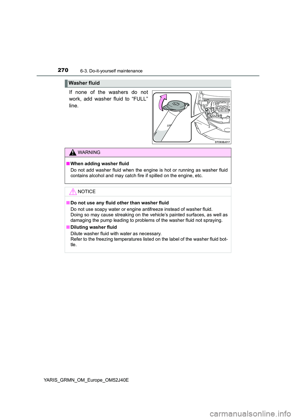 TOYOTA YARIS GRMN 2017 Owners Manual 2706-3. Do-it-yourself maintenance
YARIS_GRMN_OM_Europe_OM52J40E
If none of the washers do not
work, add washer fluid to “FULL”
line.
Washer fluid
WARNING
■ When adding washer fluid
Do not ad TOYOTA YARIS GRMN 2017 Owners Manual 2706-3. Do-it-yourself maintenance
YARIS_GRMN_OM_Europe_OM52J40E
If none of the washers do not
work, add washer fluid to “FULL”
line.
Washer fluid
WARNING
■ When adding washer fluid
Do not ad