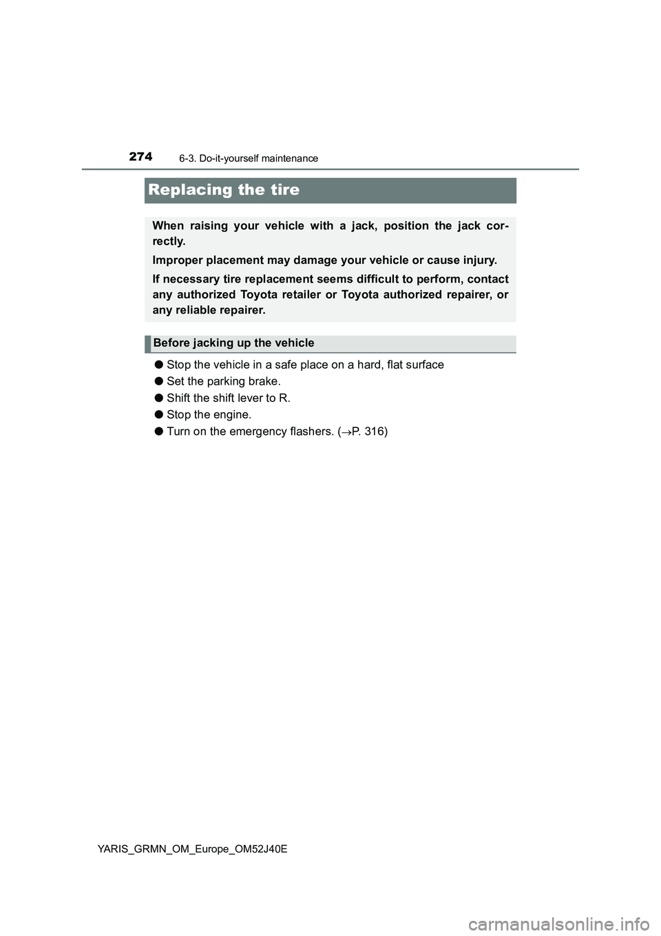 TOYOTA YARIS GRMN 2017  Owners Manual 2746-3. Do-it-yourself maintenance
YARIS_GRMN_OM_Europe_OM52J40E
Replacing the tire
●Stop the vehicle in a safe place on a hard, flat surface 
● Set the parking brake. 
● Shift the shift lever t