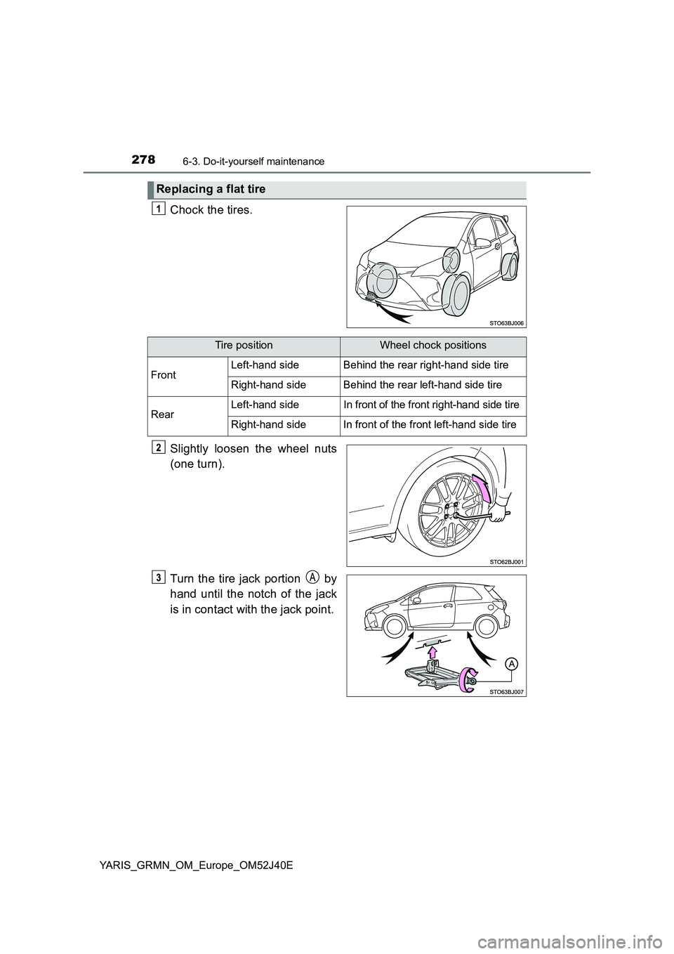 TOYOTA YARIS GRMN 2017  Owners Manual 2786-3. Do-it-yourself maintenance
YARIS_GRMN_OM_Europe_OM52J40E
Chock the tires. 
Slightly loosen the wheel nuts 
(one turn). 
Turn the tire jack portion   by 
hand until the notch of the jack 
is in