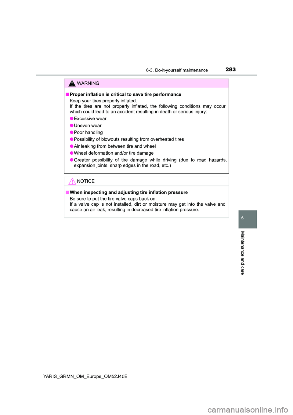TOYOTA YARIS GRMN 2017 Owners Manual 2836-3. Do-it-yourself maintenance
YARIS_GRMN_OM_Europe_OM52J40E
6
Maintenance and care
WARNING
■Proper inflation is critical to save tire performance
Keep your tires properly inflated.
If the ti TOYOTA YARIS GRMN 2017 Owners Manual 2836-3. Do-it-yourself maintenance
YARIS_GRMN_OM_Europe_OM52J40E
6
Maintenance and care
WARNING
■Proper inflation is critical to save tire performance
Keep your tires properly inflated.
If the ti