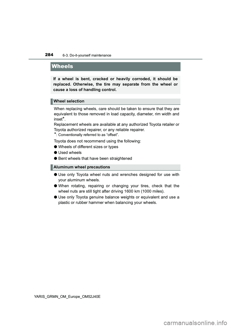 TOYOTA YARIS GRMN 2017 Owners Manual 2846-3. Do-it-yourself maintenance
YARIS_GRMN_OM_Europe_OM52J40E
Wheels
When replacing wheels, care should be taken to ensure that they are
equivalent to those removed in load capacity, diameter, rim TOYOTA YARIS GRMN 2017 Owners Manual 2846-3. Do-it-yourself maintenance
YARIS_GRMN_OM_Europe_OM52J40E
Wheels
When replacing wheels, care should be taken to ensure that they are
equivalent to those removed in load capacity, diameter, rim