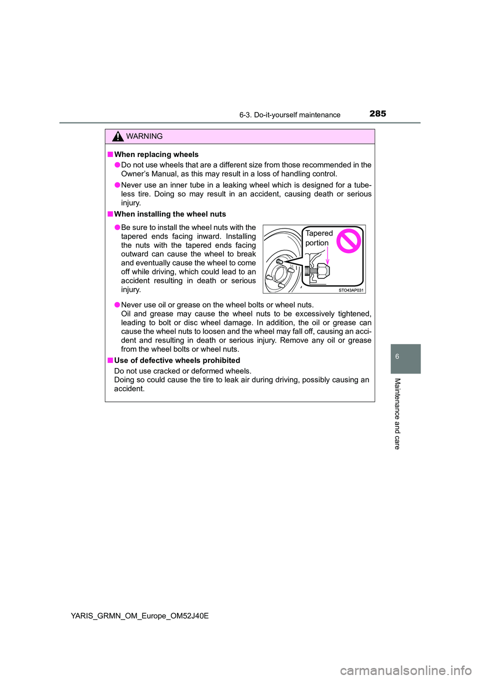 TOYOTA YARIS GRMN 2017 Owners Manual 2856-3. Do-it-yourself maintenance
YARIS_GRMN_OM_Europe_OM52J40E
6
Maintenance and care
WARNING
■When replacing wheels
● Do not use wheels that are a different size from those recommended in the TOYOTA YARIS GRMN 2017 Owners Manual 2856-3. Do-it-yourself maintenance
YARIS_GRMN_OM_Europe_OM52J40E
6
Maintenance and care
WARNING
■When replacing wheels
● Do not use wheels that are a different size from those recommended in the