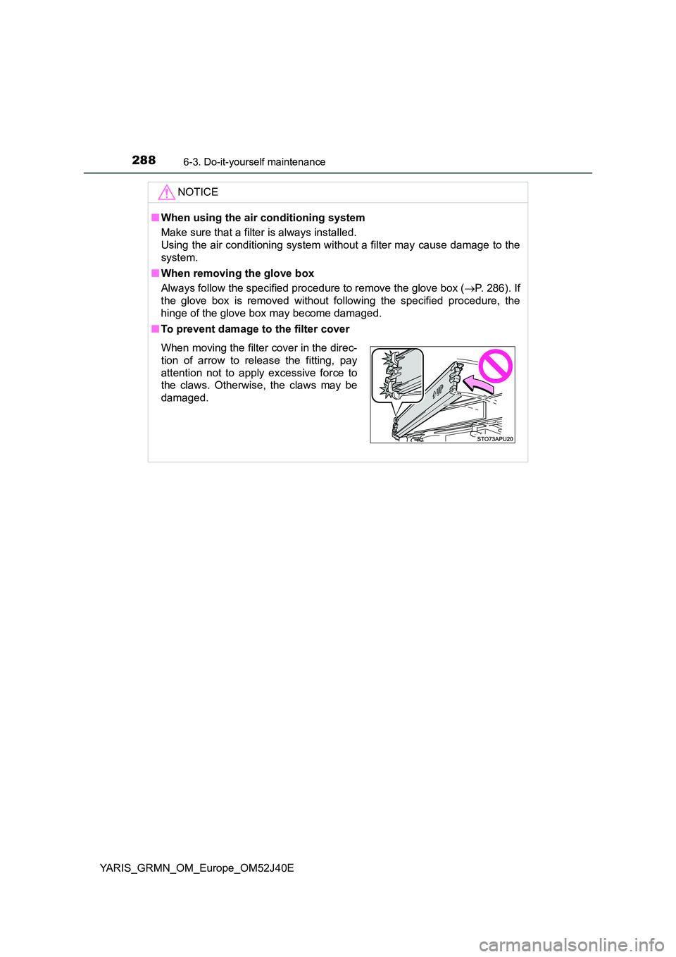 TOYOTA YARIS GRMN 2017 Owners Manual 2886-3. Do-it-yourself maintenance
YARIS_GRMN_OM_Europe_OM52J40E
NOTICE
■When using the air conditioning system
Make sure that a filter is always installed.
Using the air conditi oning system with TOYOTA YARIS GRMN 2017 Owners Manual 2886-3. Do-it-yourself maintenance
YARIS_GRMN_OM_Europe_OM52J40E
NOTICE
■When using the air conditioning system
Make sure that a filter is always installed.
Using the air conditi oning system with