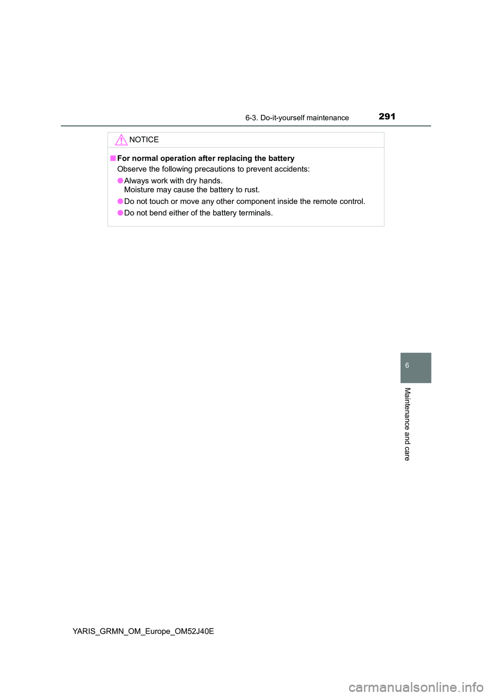 TOYOTA YARIS GRMN 2017  Owners Manual 2916-3. Do-it-yourself maintenance
YARIS_GRMN_OM_Europe_OM52J40E
6
Maintenance and care
NOTICE
■For normal operation after replacing the battery 
Observe the following precautions to prevent acciden