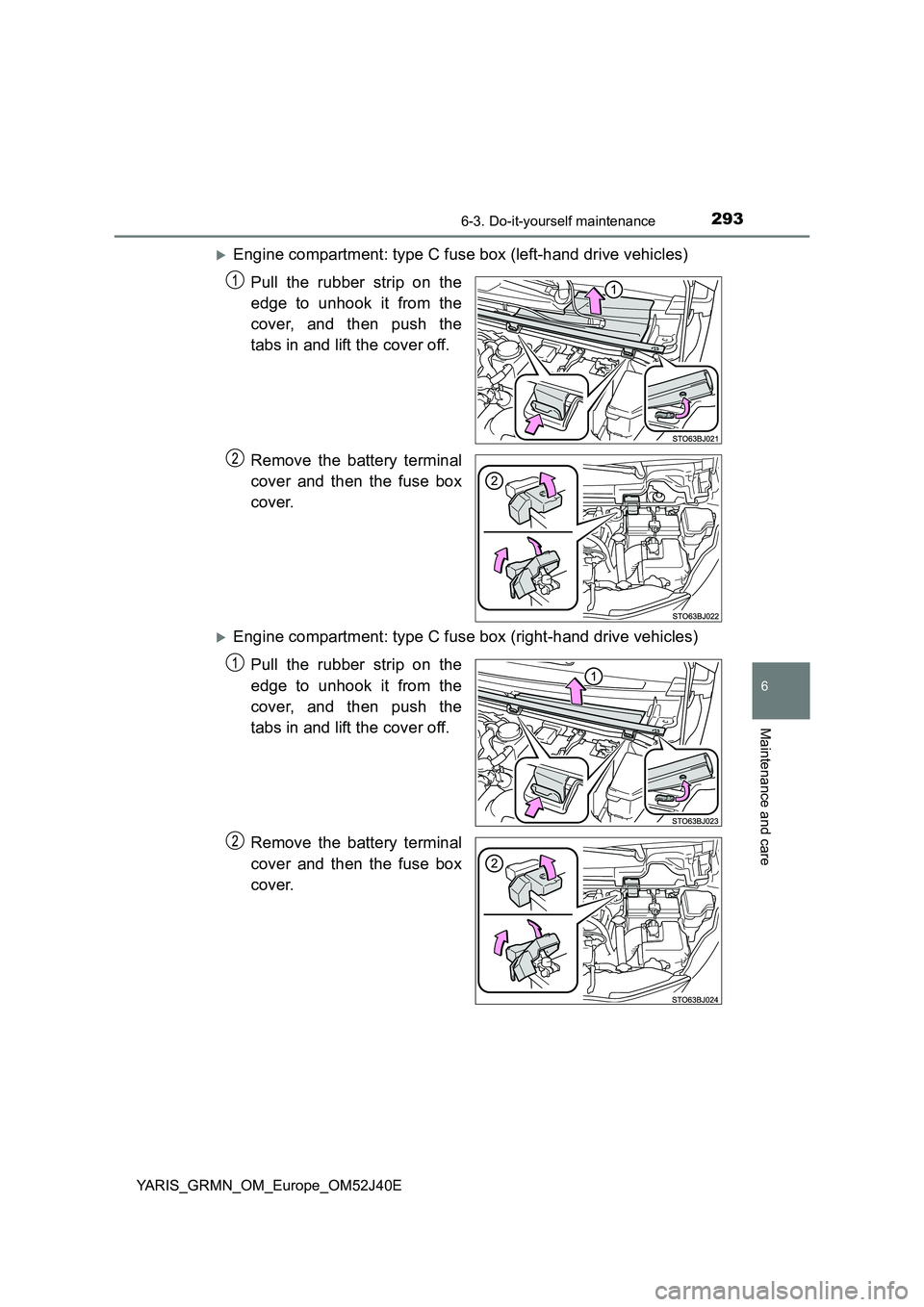 TOYOTA YARIS GRMN 2017  Owners Manual 2936-3. Do-it-yourself maintenance
YARIS_GRMN_OM_Europe_OM52J40E
6
Maintenance and care
Engine compartment: type C fuse box (left-hand drive vehicles) 
Pull the rubber strip on the 
edge to unhook 