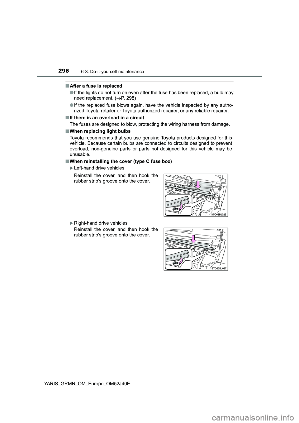 TOYOTA YARIS GRMN 2017 Owners Manual 2966-3. Do-it-yourself maintenance
YARIS_GRMN_OM_Europe_OM52J40E
■After a fuse is replaced
● If the lights do not turn on even after the fuse has been replaced, a bulb may
need replacement. ( TOYOTA YARIS GRMN 2017 Owners Manual 2966-3. Do-it-yourself maintenance
YARIS_GRMN_OM_Europe_OM52J40E
■After a fuse is replaced
● If the lights do not turn on even after the fuse has been replaced, a bulb may
need replacement. (