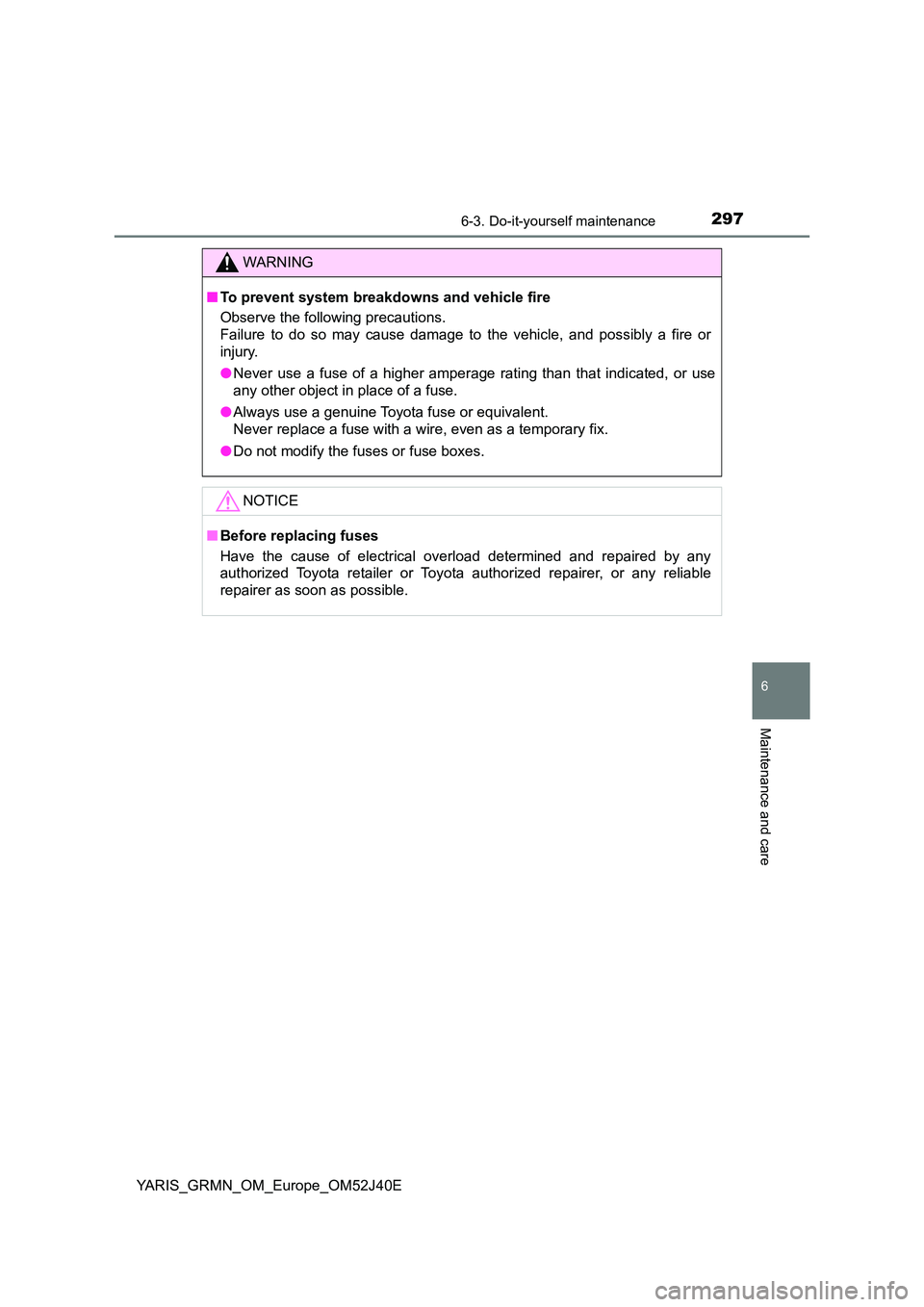 TOYOTA YARIS GRMN 2017  Owners Manual 2976-3. Do-it-yourself maintenance
YARIS_GRMN_OM_Europe_OM52J40E
6
Maintenance and care
WARNING
■To prevent system breakdowns and vehicle fire 
Observe the following precautions. 
Failure to do so m