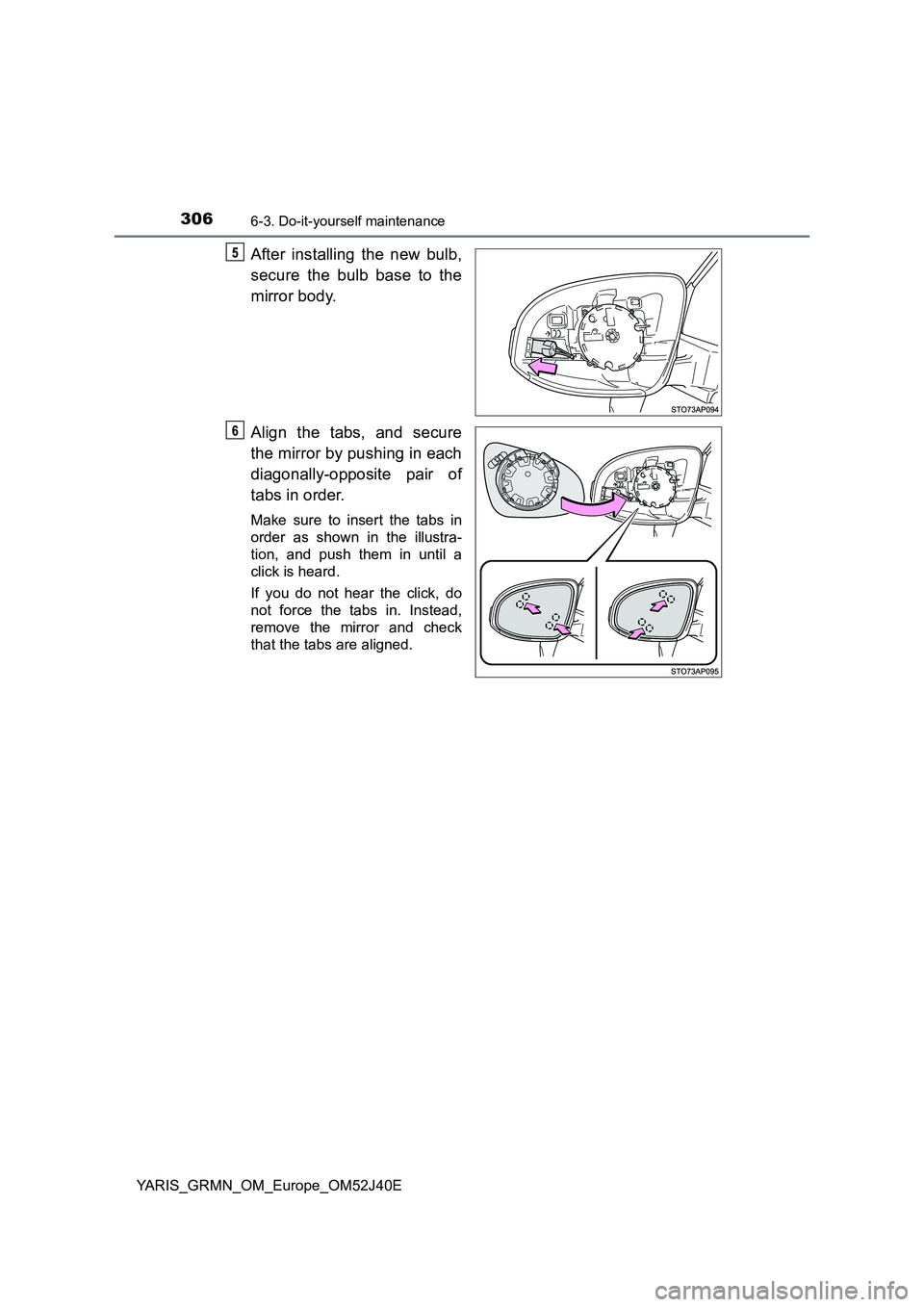 TOYOTA YARIS GRMN 2017  Owners Manual 3066-3. Do-it-yourself maintenance
YARIS_GRMN_OM_Europe_OM52J40E
After installing the new bulb, 
secure the bulb base to the 
mirror body. 
Align the tabs, and secure 
the mirror by pushing in each 
d