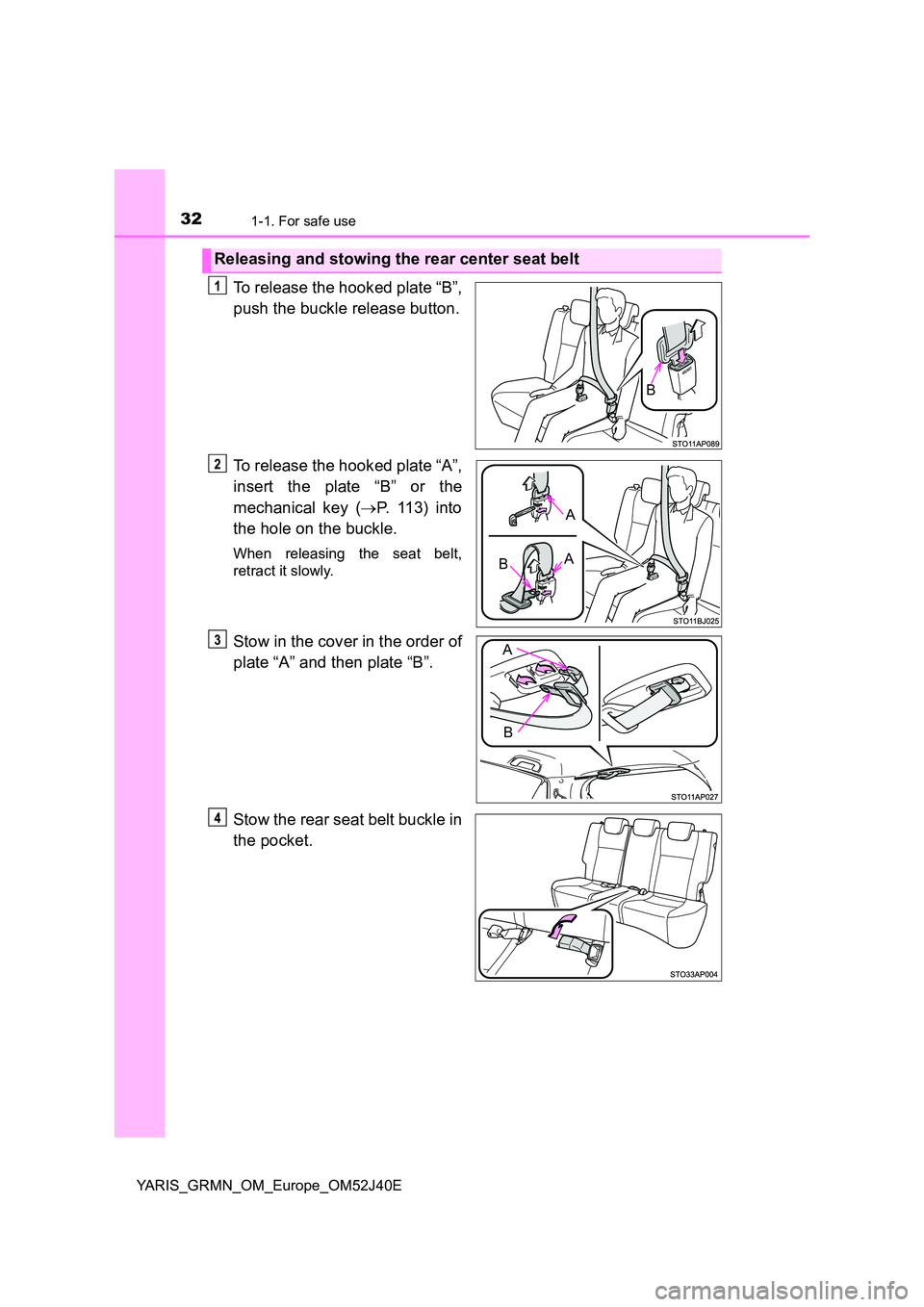 TOYOTA YARIS GRMN 2017  Owners Manual 321-1. For safe use
YARIS_GRMN_OM_Europe_OM52J40E
To release the hooked plate “B”, 
push the buckle release button. 
To release the hooked plate “A”, 
insert the plate “B” or the 
mechanic