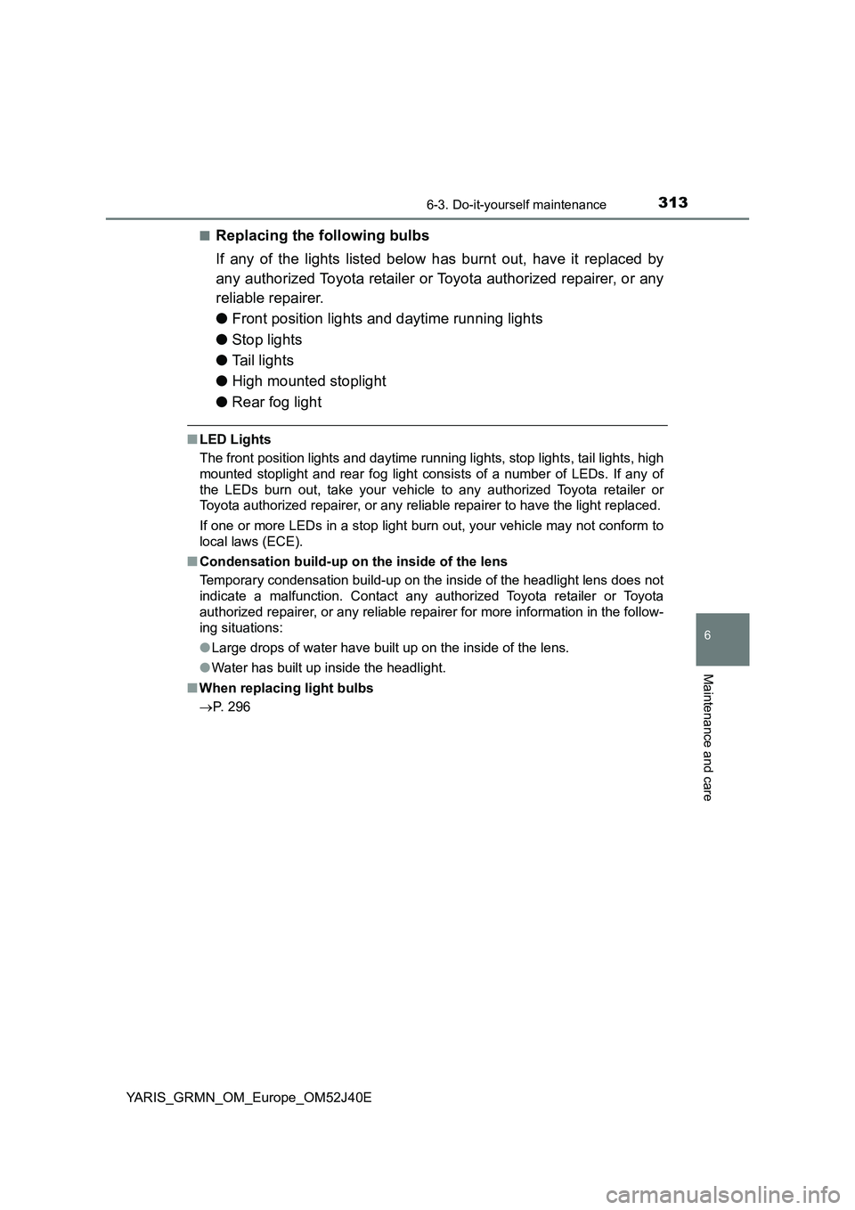 TOYOTA YARIS GRMN 2017 Owners Manual 3136-3. Do-it-yourself maintenance
YARIS_GRMN_OM_Europe_OM52J40E
6
Maintenance and care
■Replacing the following bulbs
If any of the lights listed below has burnt out, have it replaced by
any auth TOYOTA YARIS GRMN 2017 Owners Manual 3136-3. Do-it-yourself maintenance
YARIS_GRMN_OM_Europe_OM52J40E
6
Maintenance and care
■Replacing the following bulbs
If any of the lights listed below has burnt out, have it replaced by
any auth