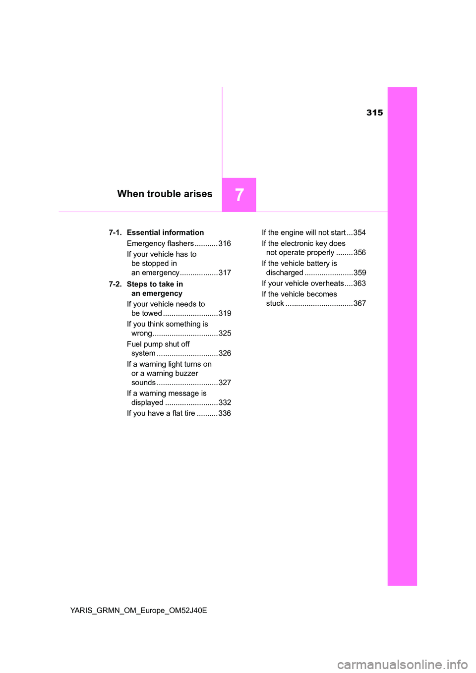 TOYOTA YARIS GRMN 2017  Owners Manual 315
7When trouble arises
YARIS_GRMN_OM_Europe_OM52J40E 
7-1. Essential information 
Emergency flashers ........... 316 
If your vehicle has to  
be stopped in 
an emergency .................. 317 
7-2