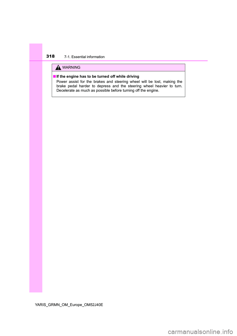 TOYOTA YARIS GRMN 2017  Owners Manual 3187-1. Essential information
YARIS_GRMN_OM_Europe_OM52J40E
WARNING
■If the engine has to be turned off while driving 
Power assist for the brakes and steering wheel will be lost, making the 
brake 