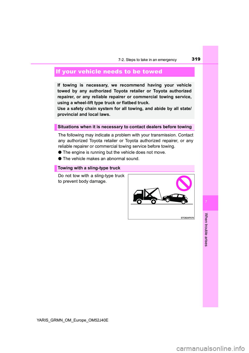 TOYOTA YARIS GRMN 2017  Owners Manual 3197-2. Steps to take in an emergency
YARIS_GRMN_OM_Europe_OM52J40E
7
When trouble arises
If your vehicle needs to be towed
The following may indicate a problem with your transmission. Contact 
any au