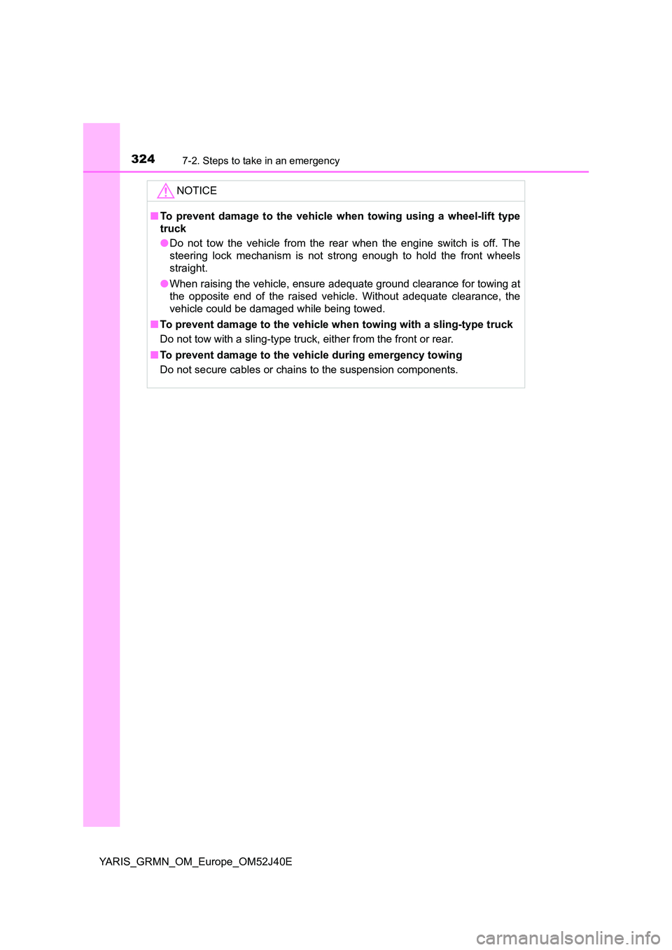 TOYOTA YARIS GRMN 2017 Owners Manual 3247-2. Steps to take in an emergency
YARIS_GRMN_OM_Europe_OM52J40E
NOTICE
■To prevent damage to the vehicle when towing using a wheel-lift type
truck
● Do not tow the vehicle from the rear when TOYOTA YARIS GRMN 2017 Owners Manual 3247-2. Steps to take in an emergency
YARIS_GRMN_OM_Europe_OM52J40E
NOTICE
■To prevent damage to the vehicle when towing using a wheel-lift type
truck
● Do not tow the vehicle from the rear when