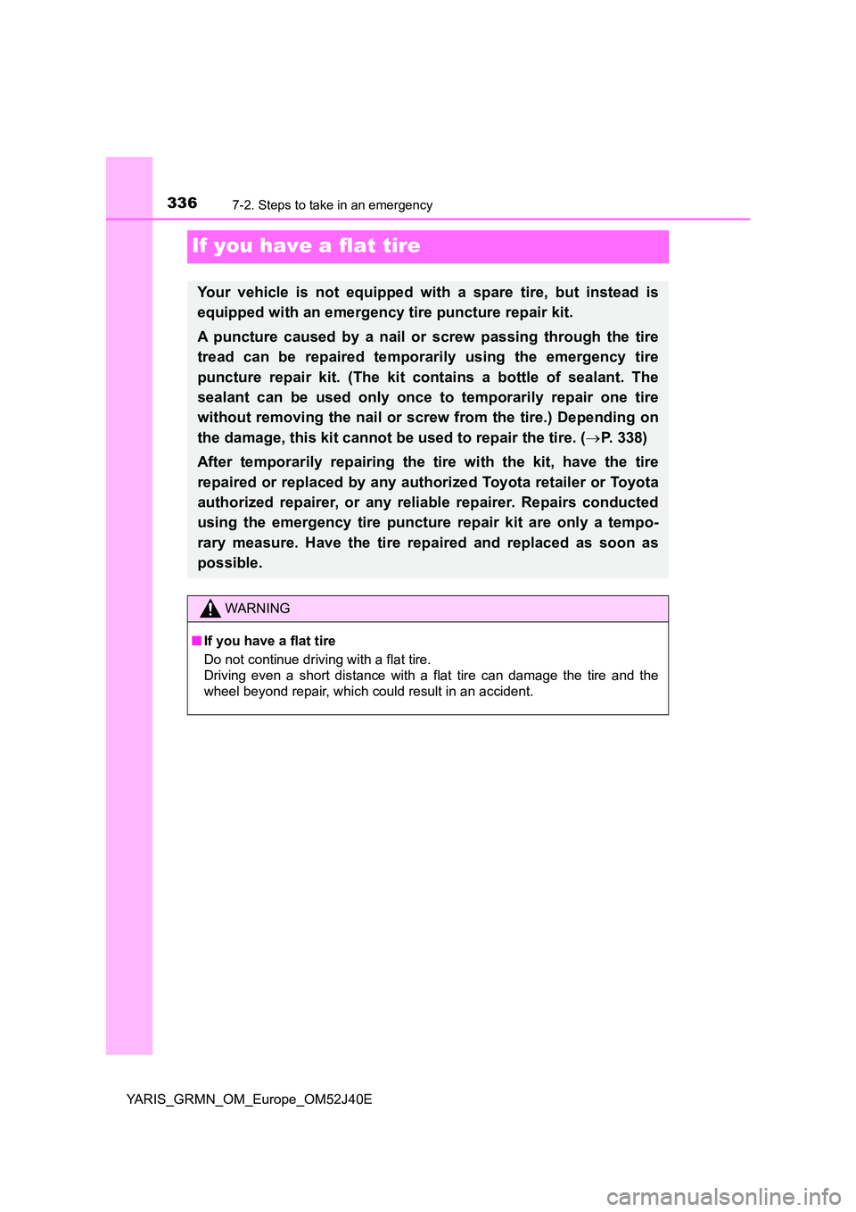 TOYOTA YARIS GRMN 2017 Owners Manual 3367-2. Steps to take in an emergency
YARIS_GRMN_OM_Europe_OM52J40E
If you have a flat tire
Your vehicle is not equipped with a spare tire, but instead is
equipped with an emergency tire puncture rep TOYOTA YARIS GRMN 2017 Owners Manual 3367-2. Steps to take in an emergency
YARIS_GRMN_OM_Europe_OM52J40E
If you have a flat tire
Your vehicle is not equipped with a spare tire, but instead is
equipped with an emergency tire puncture rep