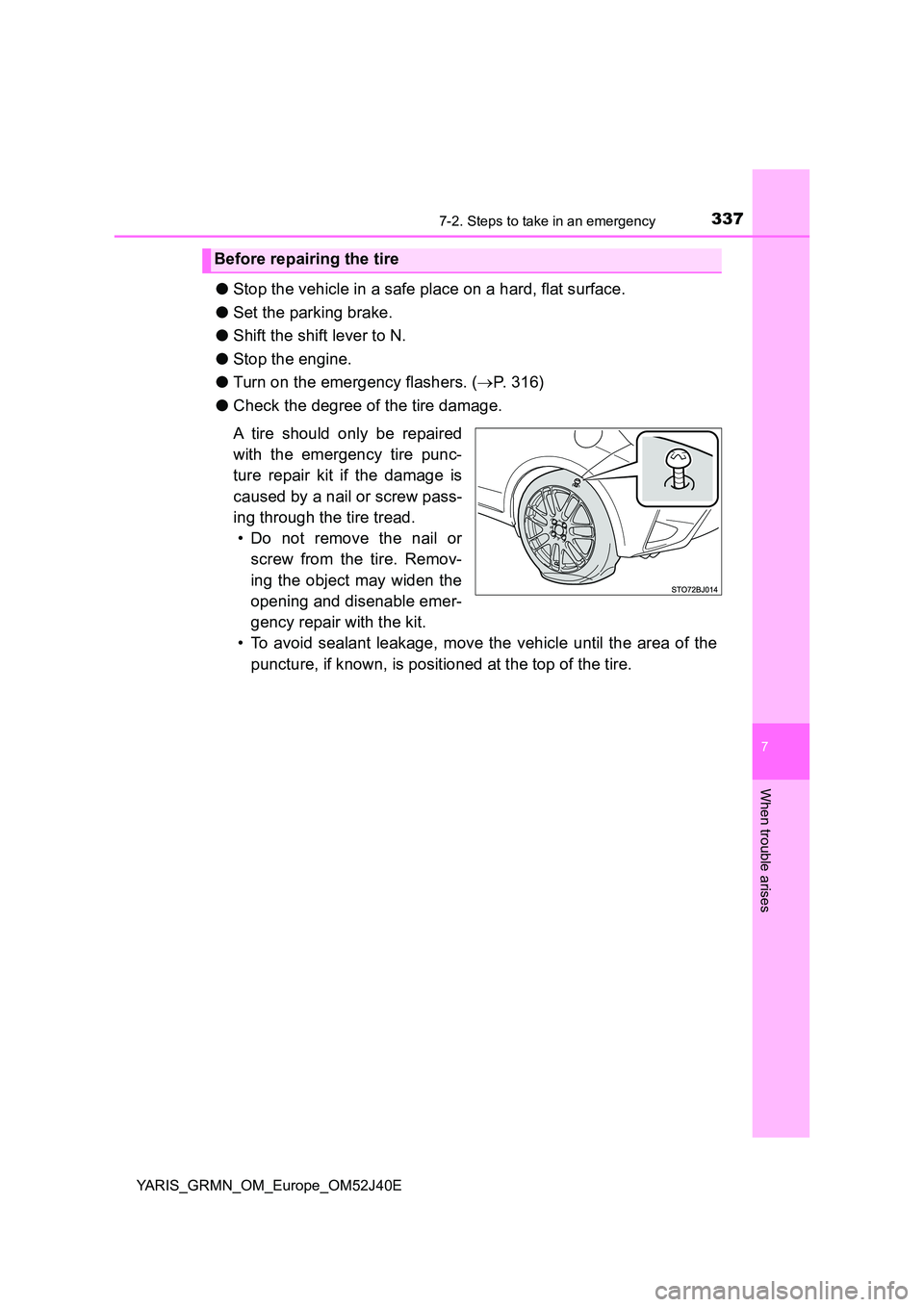 TOYOTA YARIS GRMN 2017 Owners Manual 3377-2. Steps to take in an emergency
YARIS_GRMN_OM_Europe_OM52J40E
7
When trouble arises
●Stop the vehicle in a safe place on a hard, flat surface.
● Set the parking brake.
● Shift the shift TOYOTA YARIS GRMN 2017 Owners Manual 3377-2. Steps to take in an emergency
YARIS_GRMN_OM_Europe_OM52J40E
7
When trouble arises
●Stop the vehicle in a safe place on a hard, flat surface.
● Set the parking brake.
● Shift the shift