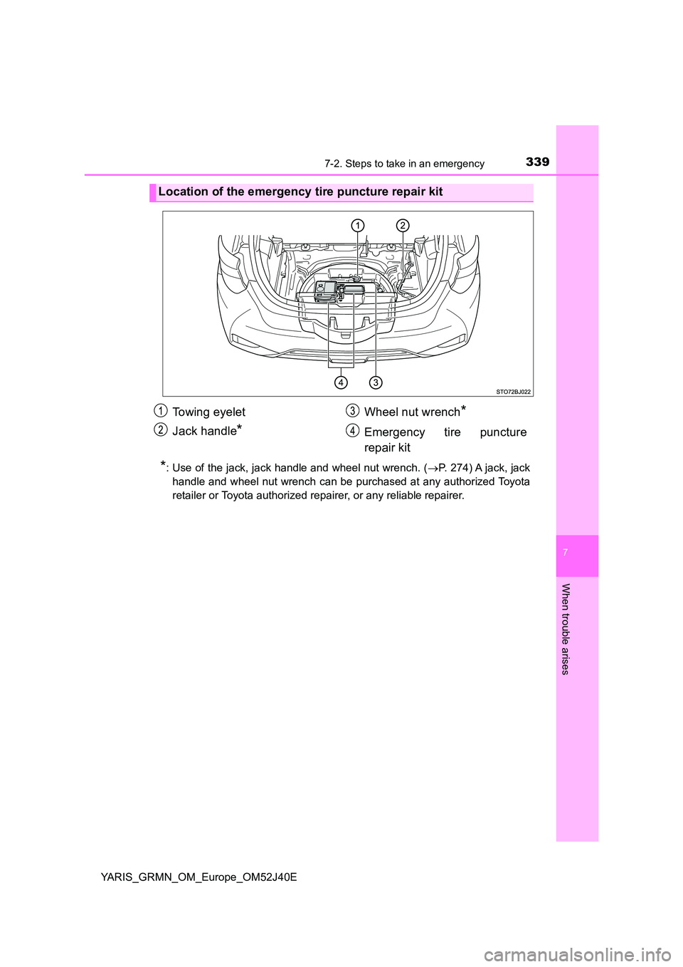 TOYOTA YARIS GRMN 2017 Owners Manual 3397-2. Steps to take in an emergency
YARIS_GRMN_OM_Europe_OM52J40E
7
When trouble arises
*: Use of the jack, jack handle and wheel nut wrench. (P. 274) A jack, jack
handle and wheel nut wrench ca TOYOTA YARIS GRMN 2017 Owners Manual 3397-2. Steps to take in an emergency
YARIS_GRMN_OM_Europe_OM52J40E
7
When trouble arises
*: Use of the jack, jack handle and wheel nut wrench. (P. 274) A jack, jack
handle and wheel nut wrench ca