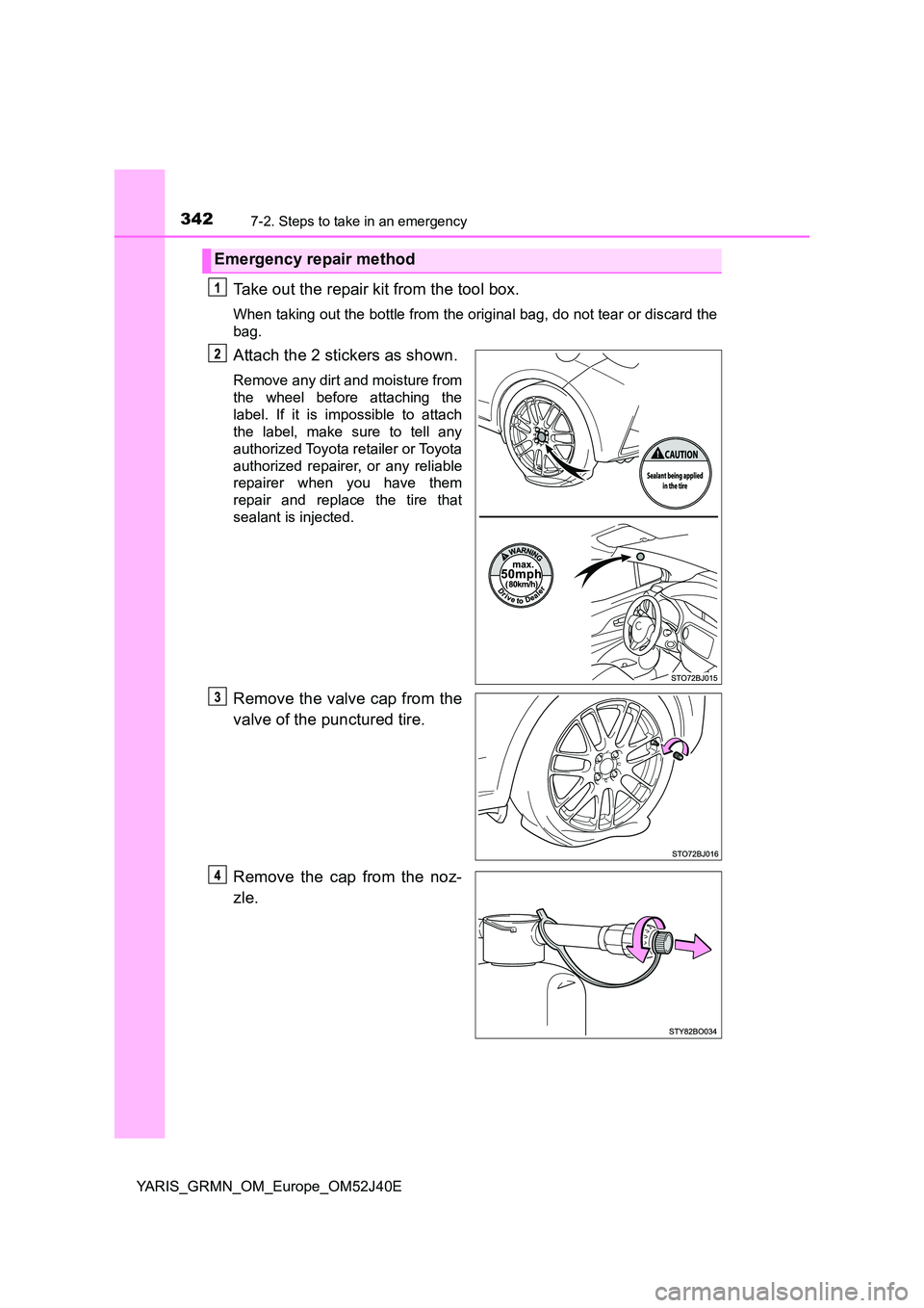 TOYOTA YARIS GRMN 2017 Owners Manual 3427-2. Steps to take in an emergency
YARIS_GRMN_OM_Europe_OM52J40E
Take out the repair kit from the tool box.
When taking out the bottle from the original bag, do not tear or discard the
bag.
Attach TOYOTA YARIS GRMN 2017 Owners Manual 3427-2. Steps to take in an emergency
YARIS_GRMN_OM_Europe_OM52J40E
Take out the repair kit from the tool box.
When taking out the bottle from the original bag, do not tear or discard the
bag.
Attach