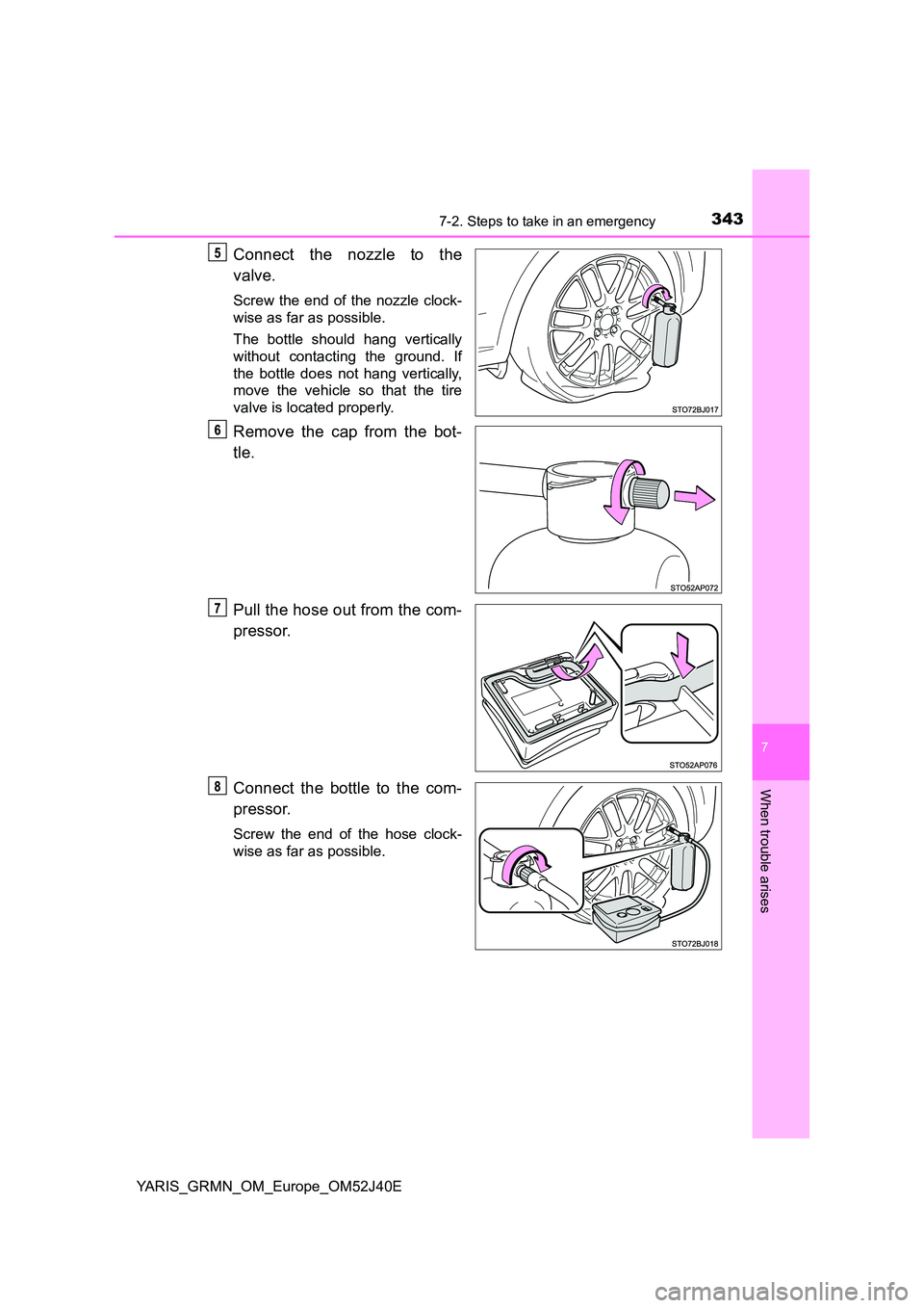 TOYOTA YARIS GRMN 2017 Owners Manual 3437-2. Steps to take in an emergency
YARIS_GRMN_OM_Europe_OM52J40E
7
When trouble arises
Connect the nozzle to the
valve.
Screw the end of the nozzle clock-
wise as far as possible.
The bottle sho TOYOTA YARIS GRMN 2017 Owners Manual 3437-2. Steps to take in an emergency
YARIS_GRMN_OM_Europe_OM52J40E
7
When trouble arises
Connect the nozzle to the
valve.
Screw the end of the nozzle clock-
wise as far as possible.
The bottle sho