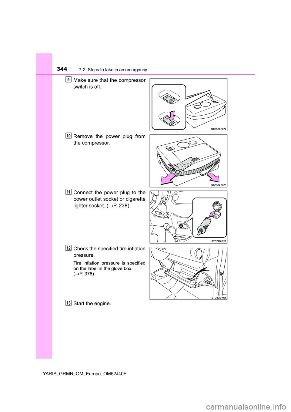 TOYOTA YARIS GRMN 2017 Owners Manual 3447-2. Steps to take in an emergency
YARIS_GRMN_OM_Europe_OM52J40E
Make sure that the compressor
switch is off.
Remove the power plug from
the compressor.
Connect the power plug to the
power out TOYOTA YARIS GRMN 2017 Owners Manual 3447-2. Steps to take in an emergency
YARIS_GRMN_OM_Europe_OM52J40E
Make sure that the compressor
switch is off.
Remove the power plug from
the compressor.
Connect the power plug to the
power out