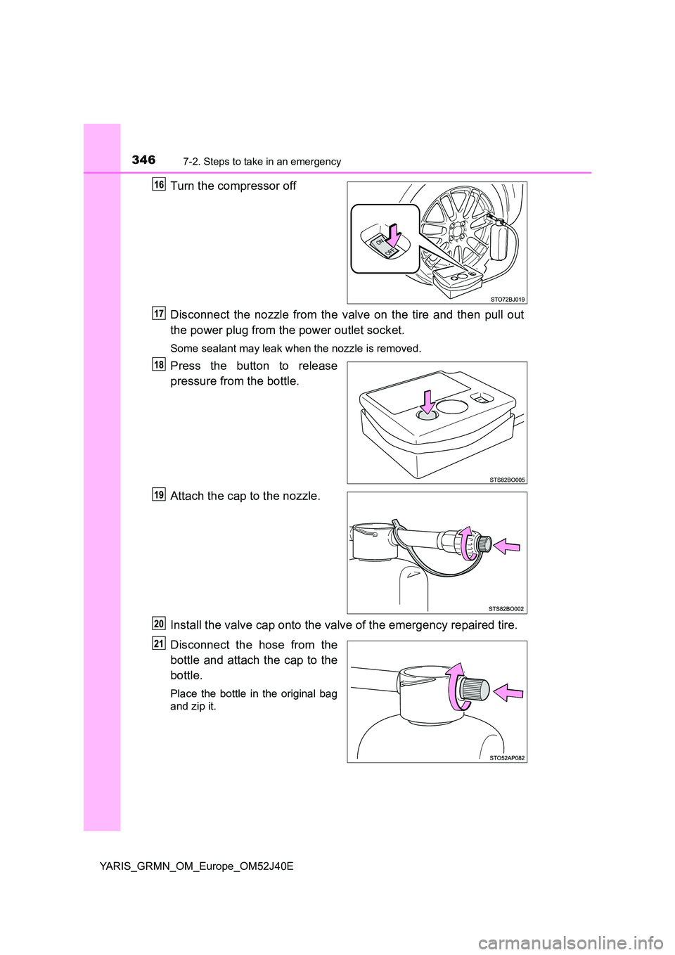 TOYOTA YARIS GRMN 2017 Owners Manual 3467-2. Steps to take in an emergency
YARIS_GRMN_OM_Europe_OM52J40E
Turn the compressor off
Disconnect the nozzle from the valve on the tire and then pull out
the power plug from the power outlet so TOYOTA YARIS GRMN 2017 Owners Manual 3467-2. Steps to take in an emergency
YARIS_GRMN_OM_Europe_OM52J40E
Turn the compressor off
Disconnect the nozzle from the valve on the tire and then pull out
the power plug from the power outlet so