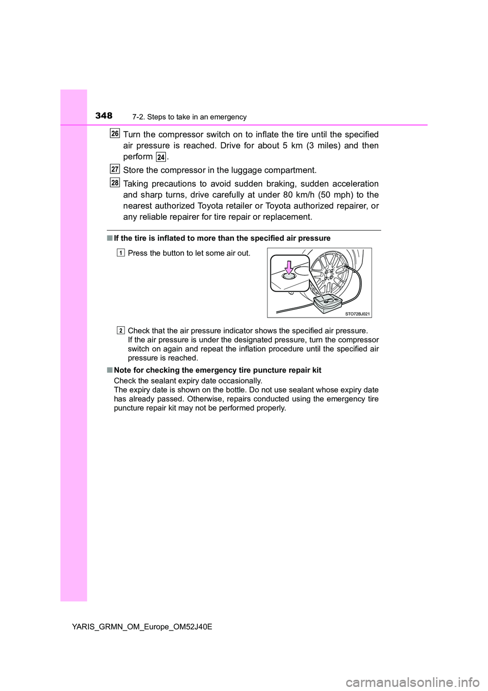 TOYOTA YARIS GRMN 2017 Owners Manual 3487-2. Steps to take in an emergency
YARIS_GRMN_OM_Europe_OM52J40E
Turn the compressor switch on to inflate the tire until the specified
air pressure is reached. Drive for about 5 km (3 miles) and t TOYOTA YARIS GRMN 2017 Owners Manual 3487-2. Steps to take in an emergency
YARIS_GRMN_OM_Europe_OM52J40E
Turn the compressor switch on to inflate the tire until the specified
air pressure is reached. Drive for about 5 km (3 miles) and t
