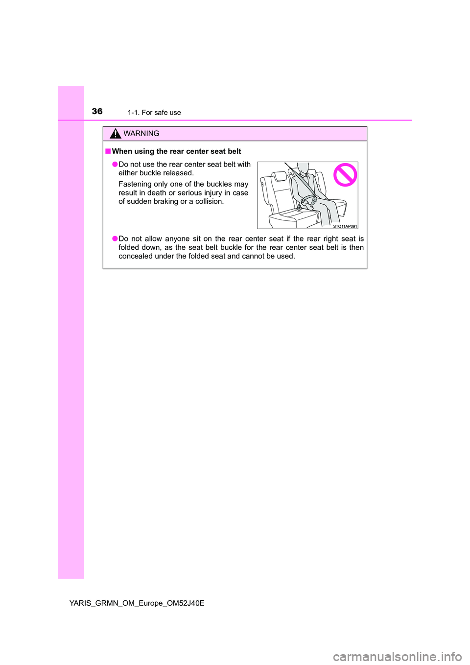 TOYOTA YARIS GRMN 2017 Owners Guide 361-1. For safe use
YARIS_GRMN_OM_Europe_OM52J40E
WARNING
■When using the rear center seat belt
● Do not allow anyone sit on the rear center seat if the rear right seat is
folded down, as the se TOYOTA YARIS GRMN 2017 Owners Guide 361-1. For safe use
YARIS_GRMN_OM_Europe_OM52J40E
WARNING
■When using the rear center seat belt
● Do not allow anyone sit on the rear center seat if the rear right seat is
folded down, as the se
