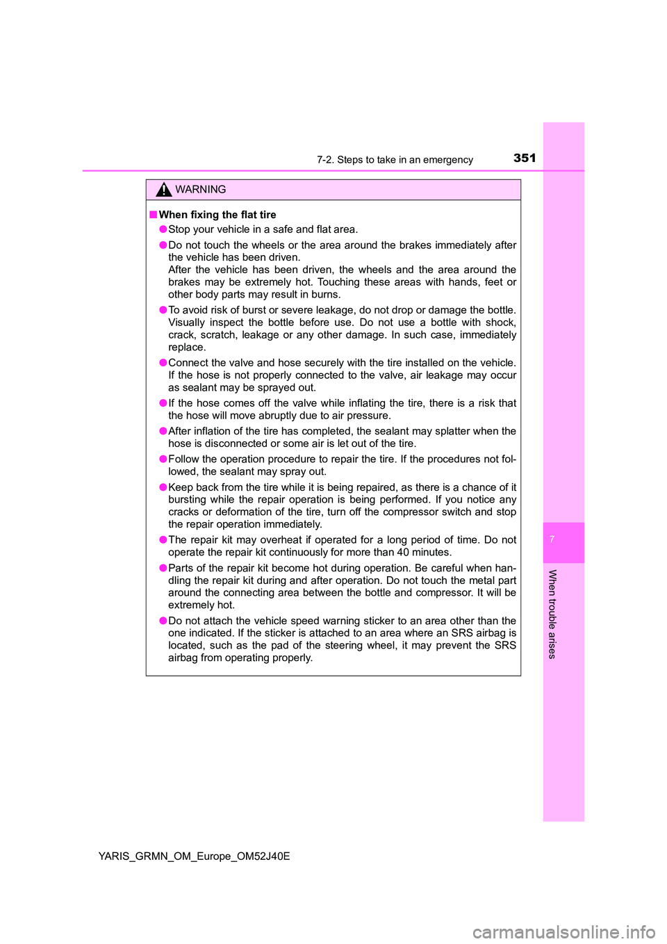 TOYOTA YARIS GRMN 2017 Owners Manual 3517-2. Steps to take in an emergency
YARIS_GRMN_OM_Europe_OM52J40E
7
When trouble arises
WARNING
■When fixing the flat tire
● Stop your vehicle in a safe and flat area.
● Do not touch the whe TOYOTA YARIS GRMN 2017 Owners Manual 3517-2. Steps to take in an emergency
YARIS_GRMN_OM_Europe_OM52J40E
7
When trouble arises
WARNING
■When fixing the flat tire
● Stop your vehicle in a safe and flat area.
● Do not touch the whe