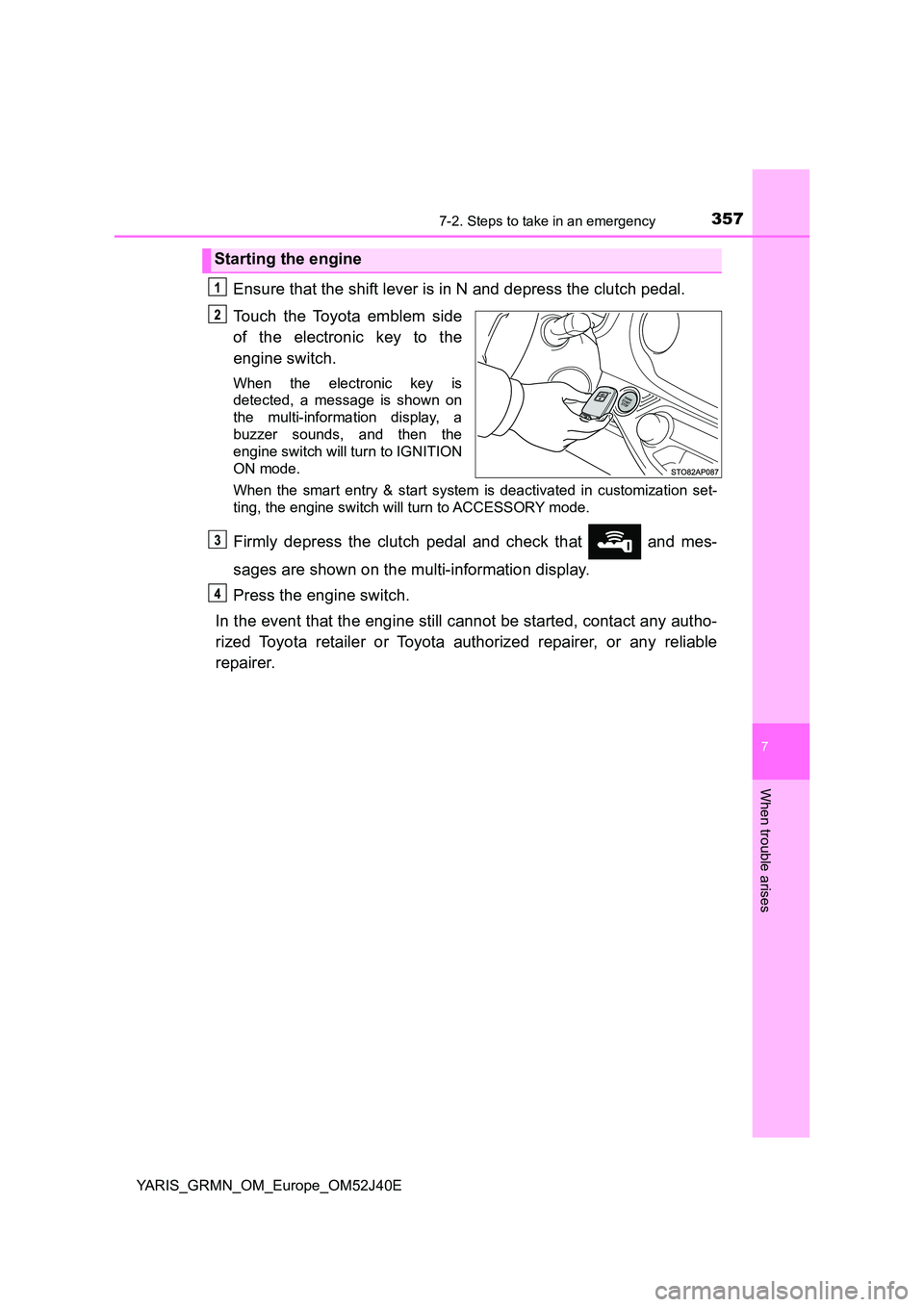 TOYOTA YARIS GRMN 2017 Owners Manual 3577-2. Steps to take in an emergency
YARIS_GRMN_OM_Europe_OM52J40E
7
When trouble arises
Ensure that the shift lever is in N and depress the clutch pedal.
Touch the Toyota emblem side
of the electr TOYOTA YARIS GRMN 2017 Owners Manual 3577-2. Steps to take in an emergency
YARIS_GRMN_OM_Europe_OM52J40E
7
When trouble arises
Ensure that the shift lever is in N and depress the clutch pedal.
Touch the Toyota emblem side
of the electr