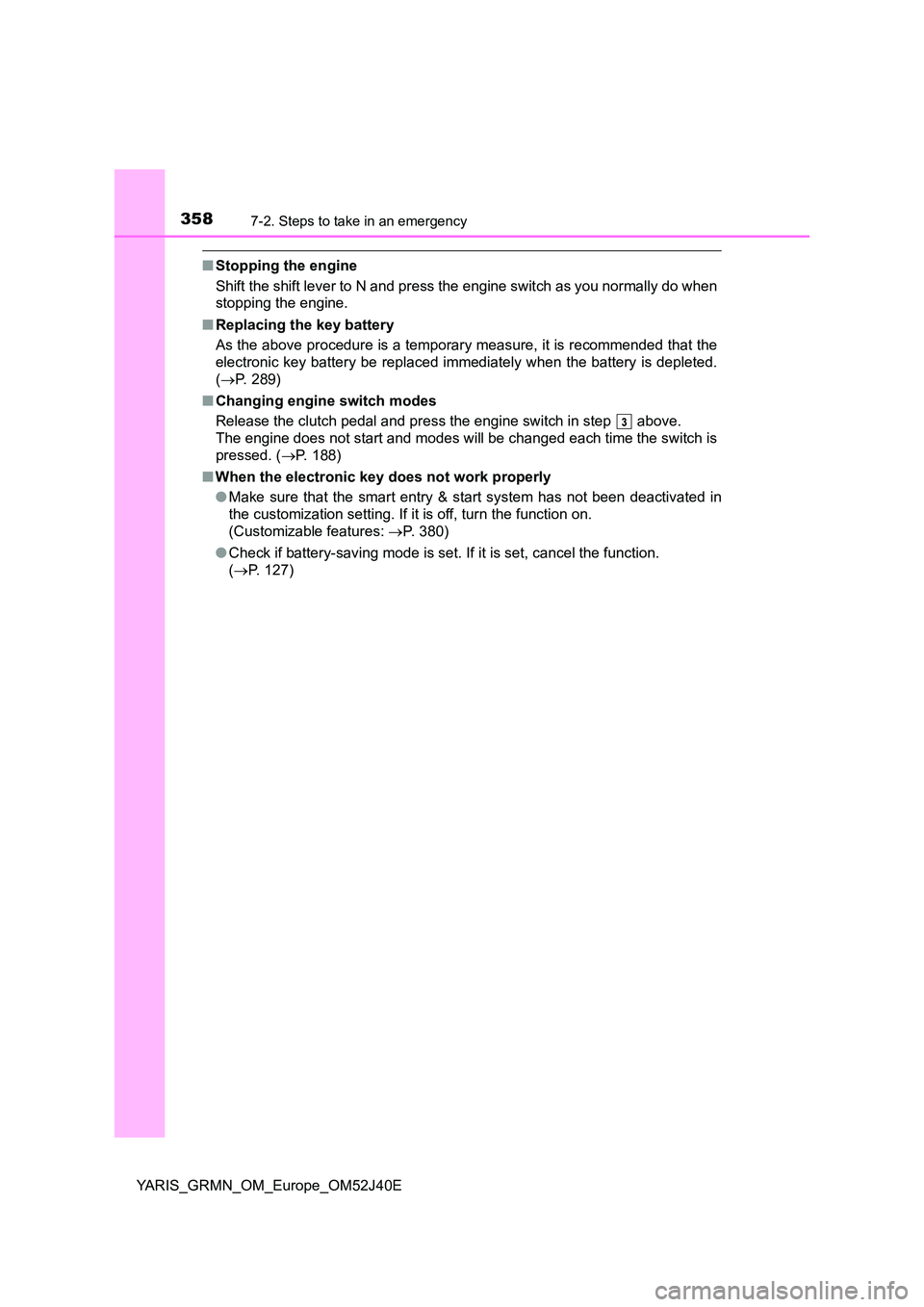 TOYOTA YARIS GRMN 2017 Owners Manual 3587-2. Steps to take in an emergency
YARIS_GRMN_OM_Europe_OM52J40E
■Stopping the engine
Shift the shift lever to N and press the engine switch as you normally do when
stopping the engine.
■ Re TOYOTA YARIS GRMN 2017 Owners Manual 3587-2. Steps to take in an emergency
YARIS_GRMN_OM_Europe_OM52J40E
■Stopping the engine
Shift the shift lever to N and press the engine switch as you normally do when
stopping the engine.
■ Re