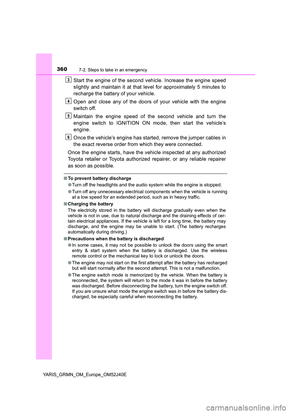 TOYOTA YARIS GRMN 2017 Owners Manual 3607-2. Steps to take in an emergency
YARIS_GRMN_OM_Europe_OM52J40E
Start the engine of the second vehicle. Increase the engine speed
slightly and maintain it at that level for approximately 5 minute TOYOTA YARIS GRMN 2017 Owners Manual 3607-2. Steps to take in an emergency
YARIS_GRMN_OM_Europe_OM52J40E
Start the engine of the second vehicle. Increase the engine speed
slightly and maintain it at that level for approximately 5 minute