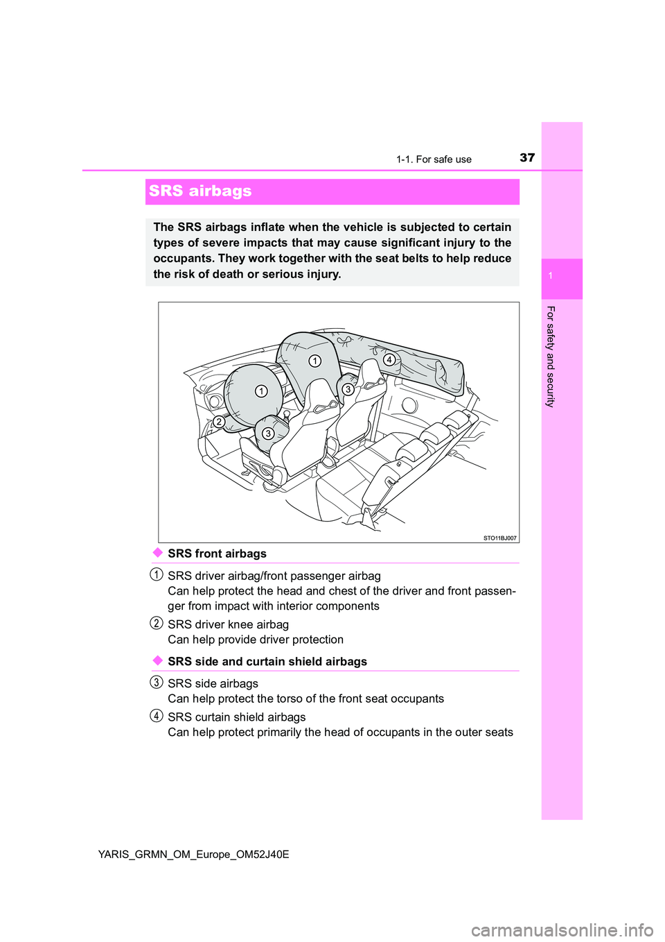 TOYOTA YARIS GRMN 2017 Owners Guide 371-1. For safe use
1
For safety and security
YARIS_GRMN_OM_Europe_OM52J40E
SRS airbags
◆SRS front airbags
SRS driver airbag/front passenger airbag
Can help protect the head and chest of the drive TOYOTA YARIS GRMN 2017 Owners Guide 371-1. For safe use
1
For safety and security
YARIS_GRMN_OM_Europe_OM52J40E
SRS airbags
◆SRS front airbags
SRS driver airbag/front passenger airbag
Can help protect the head and chest of the drive