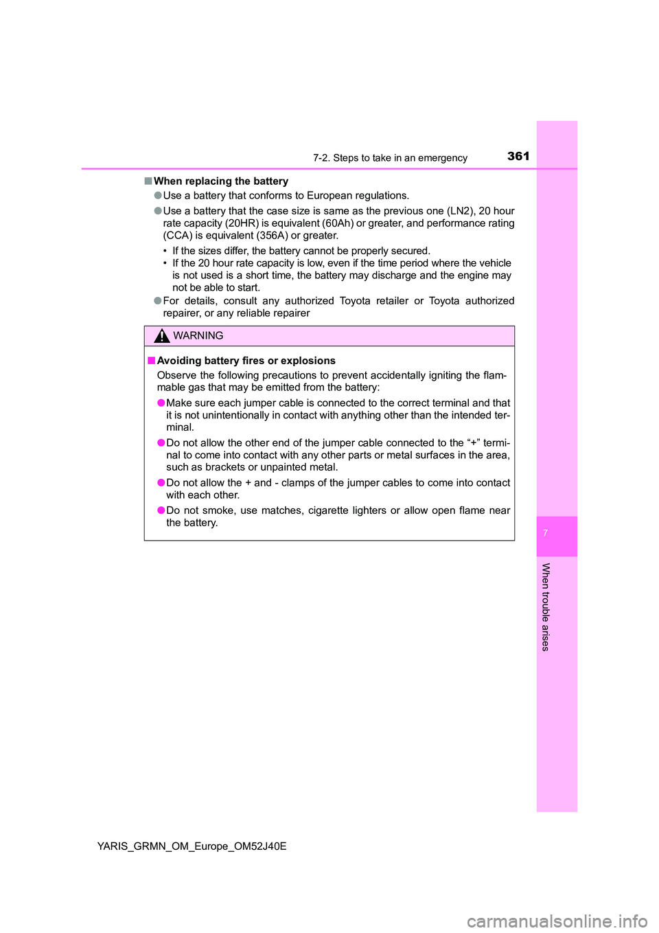 TOYOTA YARIS GRMN 2017 Owners Manual 3617-2. Steps to take in an emergency
YARIS_GRMN_OM_Europe_OM52J40E
7
When trouble arises
■When replacing the battery
● Use a battery that conforms to European regulations.
● Use a battery tha TOYOTA YARIS GRMN 2017 Owners Manual 3617-2. Steps to take in an emergency
YARIS_GRMN_OM_Europe_OM52J40E
7
When trouble arises
■When replacing the battery
● Use a battery that conforms to European regulations.
● Use a battery tha