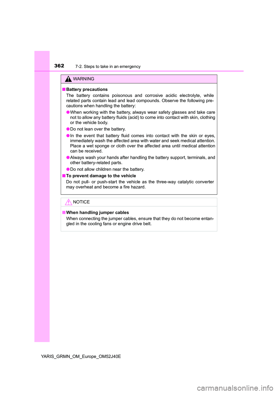TOYOTA YARIS GRMN 2017 Owners Manual 3627-2. Steps to take in an emergency
YARIS_GRMN_OM_Europe_OM52J40E
WARNING
■Battery precautions
The battery contains poisonous and corrosive acidic electrolyte, while
related parts contain lead a TOYOTA YARIS GRMN 2017 Owners Manual 3627-2. Steps to take in an emergency
YARIS_GRMN_OM_Europe_OM52J40E
WARNING
■Battery precautions
The battery contains poisonous and corrosive acidic electrolyte, while
related parts contain lead a