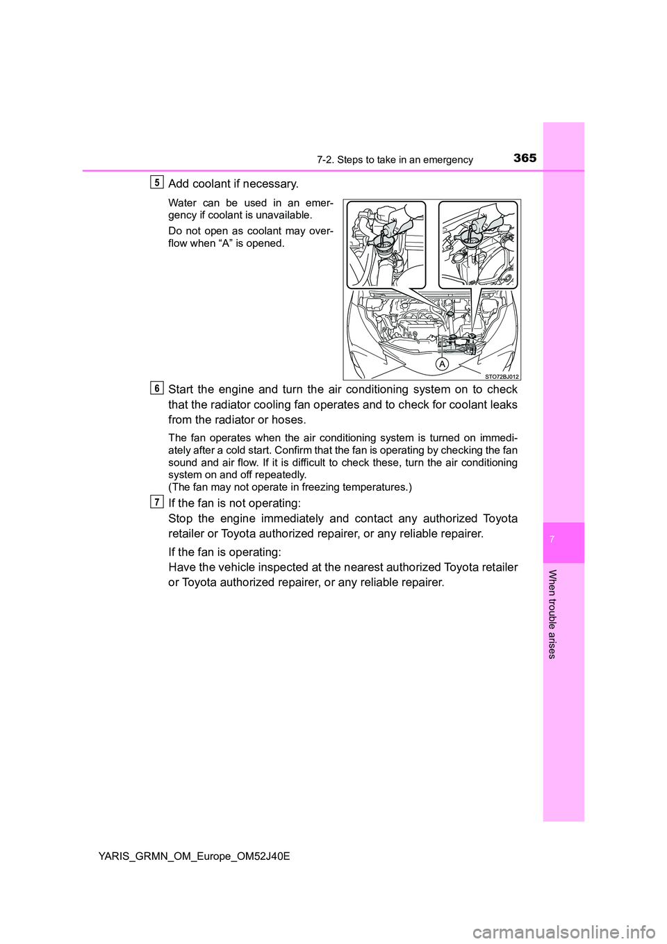 TOYOTA YARIS GRMN 2017 Owners Manual 3657-2. Steps to take in an emergency
YARIS_GRMN_OM_Europe_OM52J40E
7
When trouble arises
Add coolant if necessary.
Water can be used in an emer-
gency if coolant is unavailable.
Do not open as cool TOYOTA YARIS GRMN 2017 Owners Manual 3657-2. Steps to take in an emergency
YARIS_GRMN_OM_Europe_OM52J40E
7
When trouble arises
Add coolant if necessary.
Water can be used in an emer-
gency if coolant is unavailable.
Do not open as cool