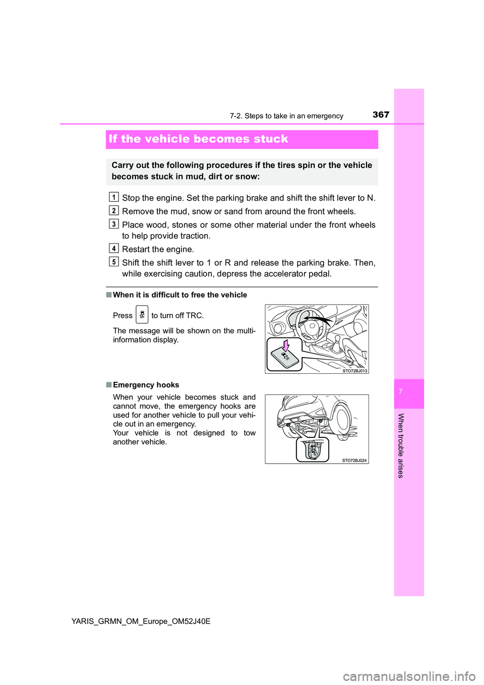 TOYOTA YARIS GRMN 2017 Owners Manual 3677-2. Steps to take in an emergency
YARIS_GRMN_OM_Europe_OM52J40E
7
When trouble arises
If the vehicle becomes stuck
Stop the engine. Set the parking brake and shift the shift lever to N.
Remove th TOYOTA YARIS GRMN 2017 Owners Manual 3677-2. Steps to take in an emergency
YARIS_GRMN_OM_Europe_OM52J40E
7
When trouble arises
If the vehicle becomes stuck
Stop the engine. Set the parking brake and shift the shift lever to N.
Remove th