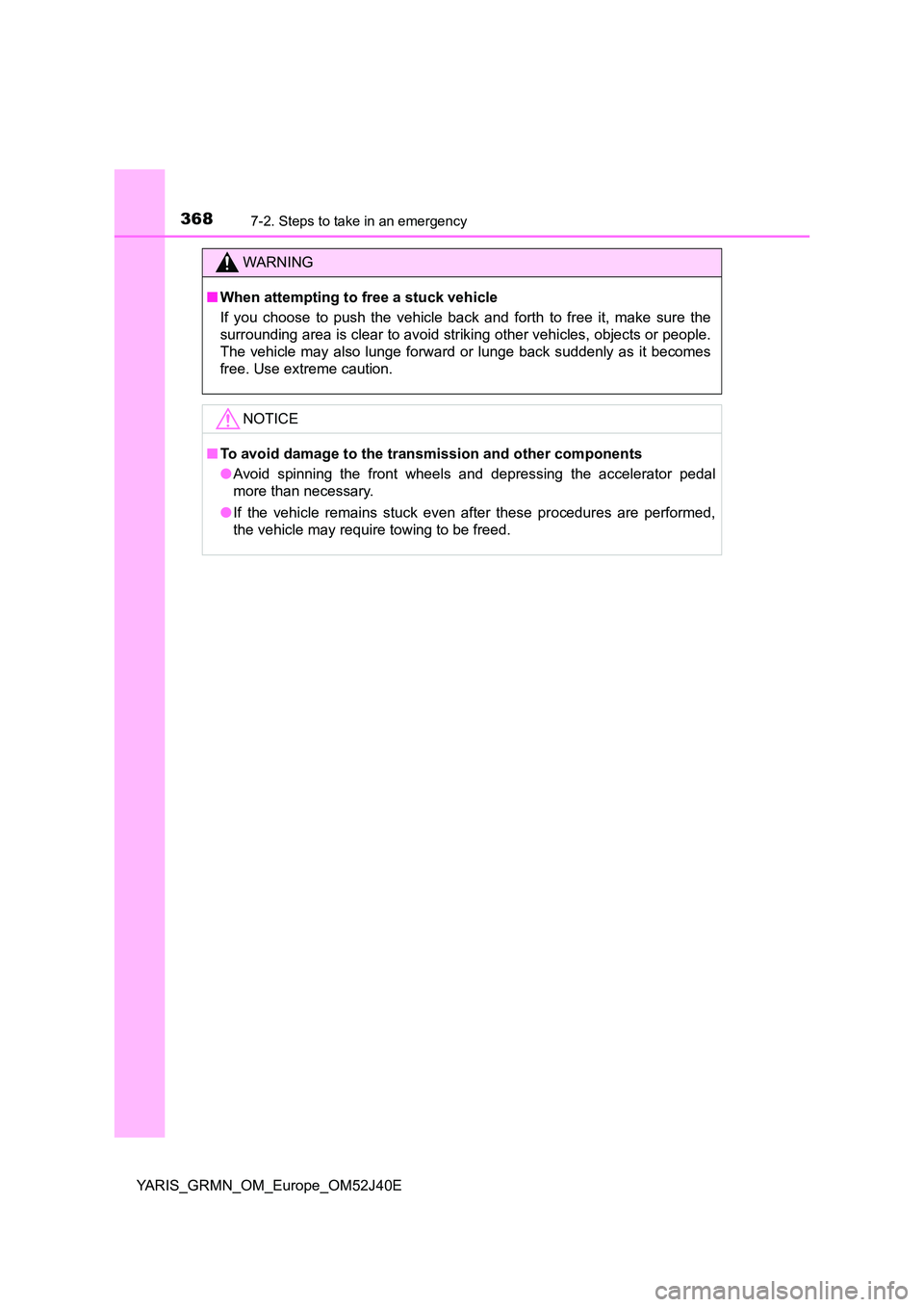 TOYOTA YARIS GRMN 2017 Owners Manual 3687-2. Steps to take in an emergency
YARIS_GRMN_OM_Europe_OM52J40E
WARNING
■When attempting to free a stuck vehicle
If you choose to push the vehicle back and forth to free it, make sure the
surr TOYOTA YARIS GRMN 2017 Owners Manual 3687-2. Steps to take in an emergency
YARIS_GRMN_OM_Europe_OM52J40E
WARNING
■When attempting to free a stuck vehicle
If you choose to push the vehicle back and forth to free it, make sure the
surr