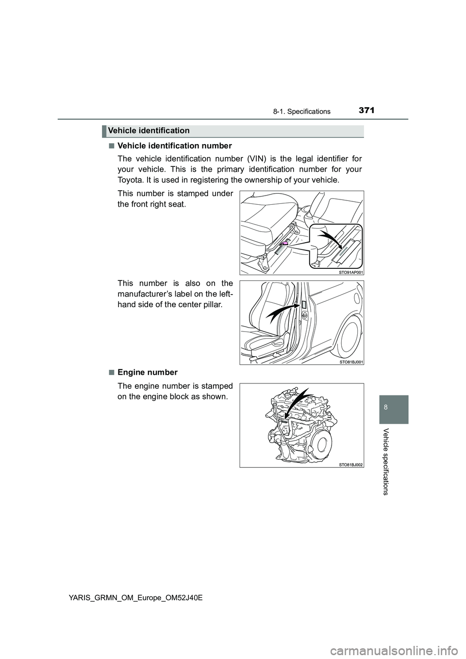 TOYOTA YARIS GRMN 2017 Owners Manual 3718-1. Specifications
8
Vehicle specifications
YARIS_GRMN_OM_Europe_OM52J40E
■Vehicle identification number
The vehicle identification number (VIN) is the legal identifier for
your vehicle. This TOYOTA YARIS GRMN 2017 Owners Manual 3718-1. Specifications
8
Vehicle specifications
YARIS_GRMN_OM_Europe_OM52J40E
■Vehicle identification number
The vehicle identification number (VIN) is the legal identifier for
your vehicle. This