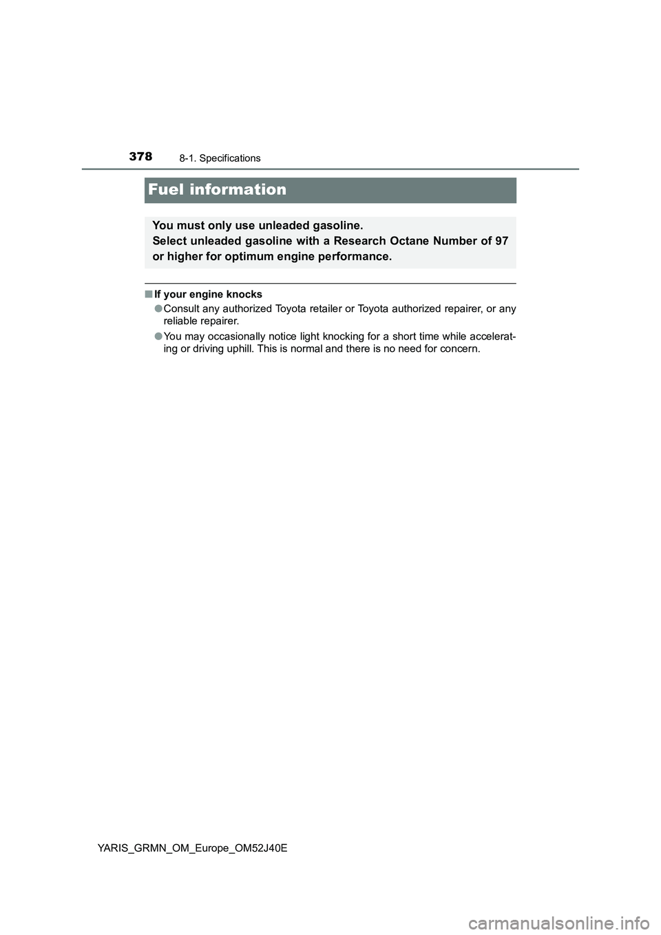 TOYOTA YARIS GRMN 2017 Owners Manual 3788-1. Specifications
YARIS_GRMN_OM_Europe_OM52J40E
Fuel information
■If your engine knocks
● Consult any authorized Toyota retailer or Toyota authorized repairer, or any
reliable repairer.
TOYOTA YARIS GRMN 2017 Owners Manual 3788-1. Specifications
YARIS_GRMN_OM_Europe_OM52J40E
Fuel information
■If your engine knocks
● Consult any authorized Toyota retailer or Toyota authorized repairer, or any
reliable repairer.