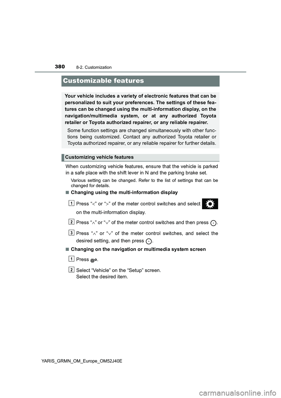 TOYOTA YARIS GRMN 2017 Owners Manual 3808-2. Customization
YARIS_GRMN_OM_Europe_OM52J40E
Customizable features
When customizing vehicle features, ensure that the vehicle is parked
in a safe place with the shift lever in N and the parkin TOYOTA YARIS GRMN 2017 Owners Manual 3808-2. Customization
YARIS_GRMN_OM_Europe_OM52J40E
Customizable features
When customizing vehicle features, ensure that the vehicle is parked
in a safe place with the shift lever in N and the parkin