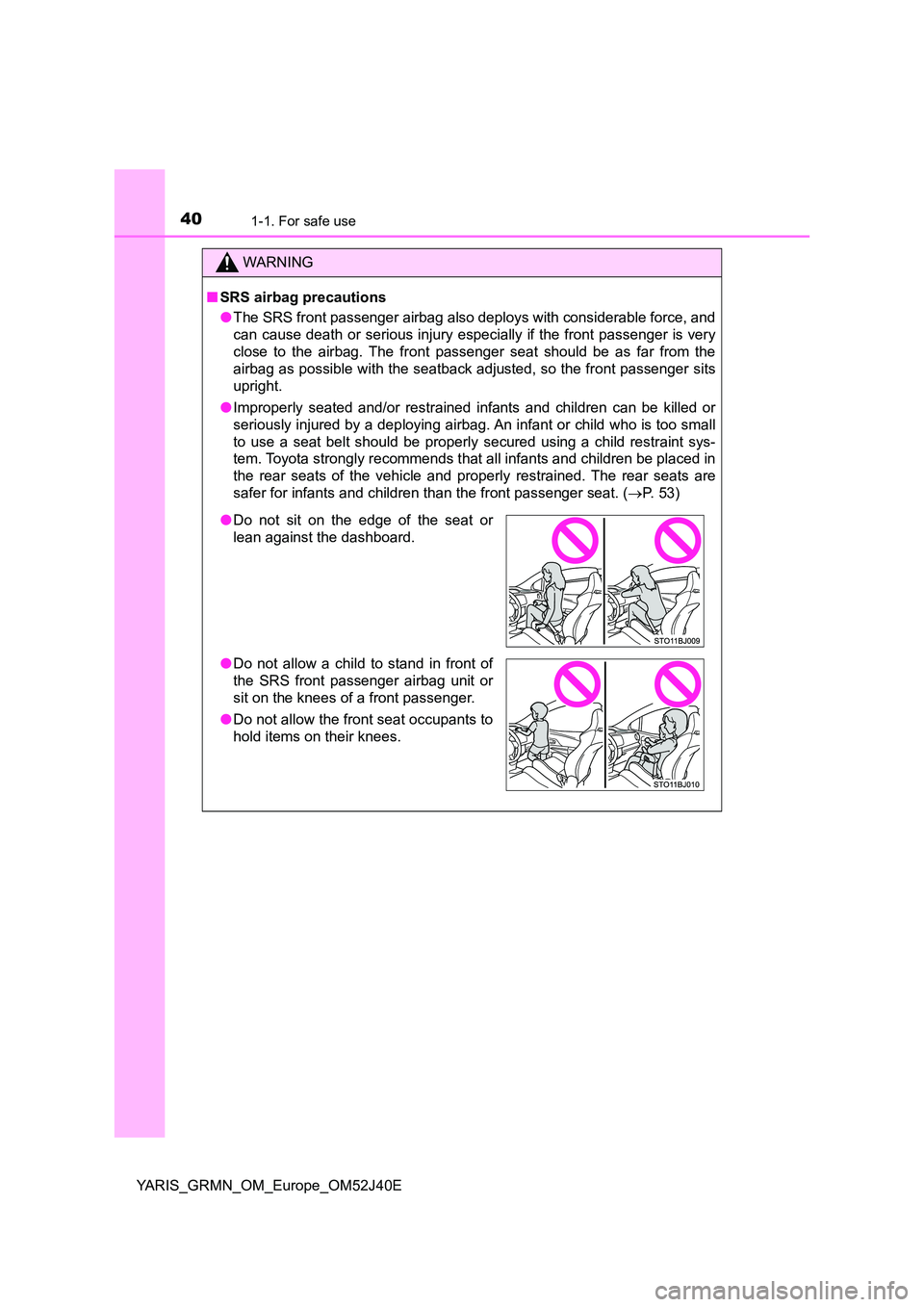 TOYOTA YARIS GRMN 2017 Owners Guide 401-1. For safe use
YARIS_GRMN_OM_Europe_OM52J40E
WARNING
■SRS airbag precautions
● The SRS front passenger airbag also deploys with considerable force, and
can cause death or serious injury esp TOYOTA YARIS GRMN 2017 Owners Guide 401-1. For safe use
YARIS_GRMN_OM_Europe_OM52J40E
WARNING
■SRS airbag precautions
● The SRS front passenger airbag also deploys with considerable force, and
can cause death or serious injury esp