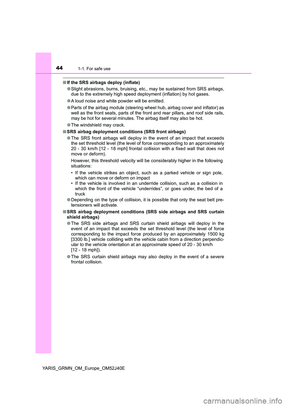 TOYOTA YARIS GRMN 2017 Service Manual 441-1. For safe use
YARIS_GRMN_OM_Europe_OM52J40E
■If the SRS airbags deploy (inflate) 
● Slight abrasions, burns, bruising, etc., may be sustained from SRS airbags, 
due to the extremely high spe