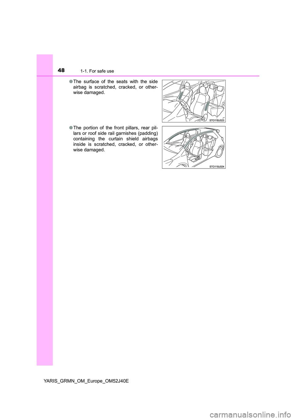 TOYOTA YARIS GRMN 2017 Service Manual 481-1. For safe use
YARIS_GRMN_OM_Europe_OM52J40E 
● The surface of the seats with the side 
airbag is scratched, cracked, or other- 
wise damaged. 
● The portion of the front pillars, rear pil- 
