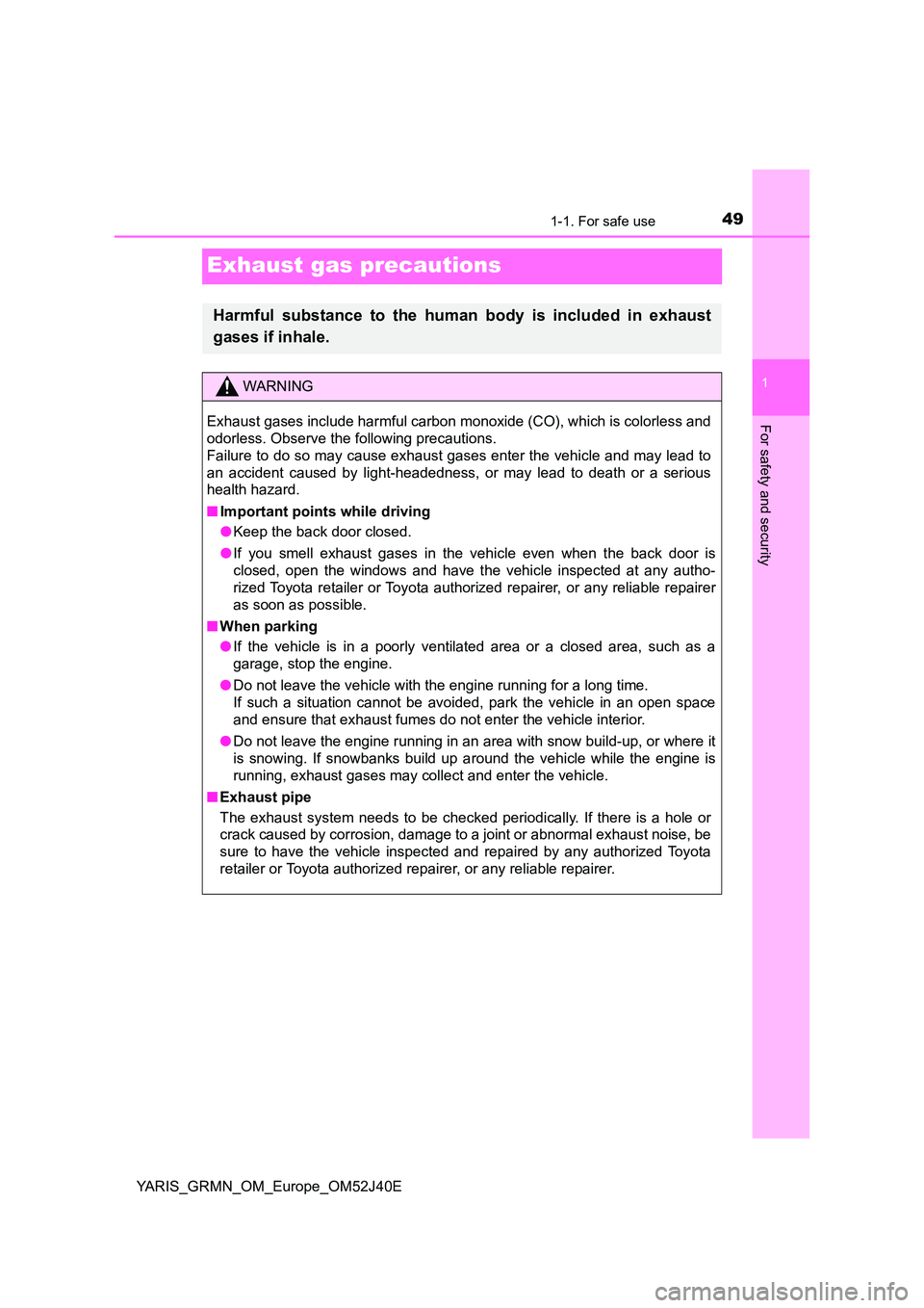 TOYOTA YARIS GRMN 2017 Service Manual 491-1. For safe use
1
For safety and security
YARIS_GRMN_OM_Europe_OM52J40E
Exhaust gas precautions
Harmful substance to the human body is included in exhaust 
gases if inhale.
WARNING
Exhaust gases i
